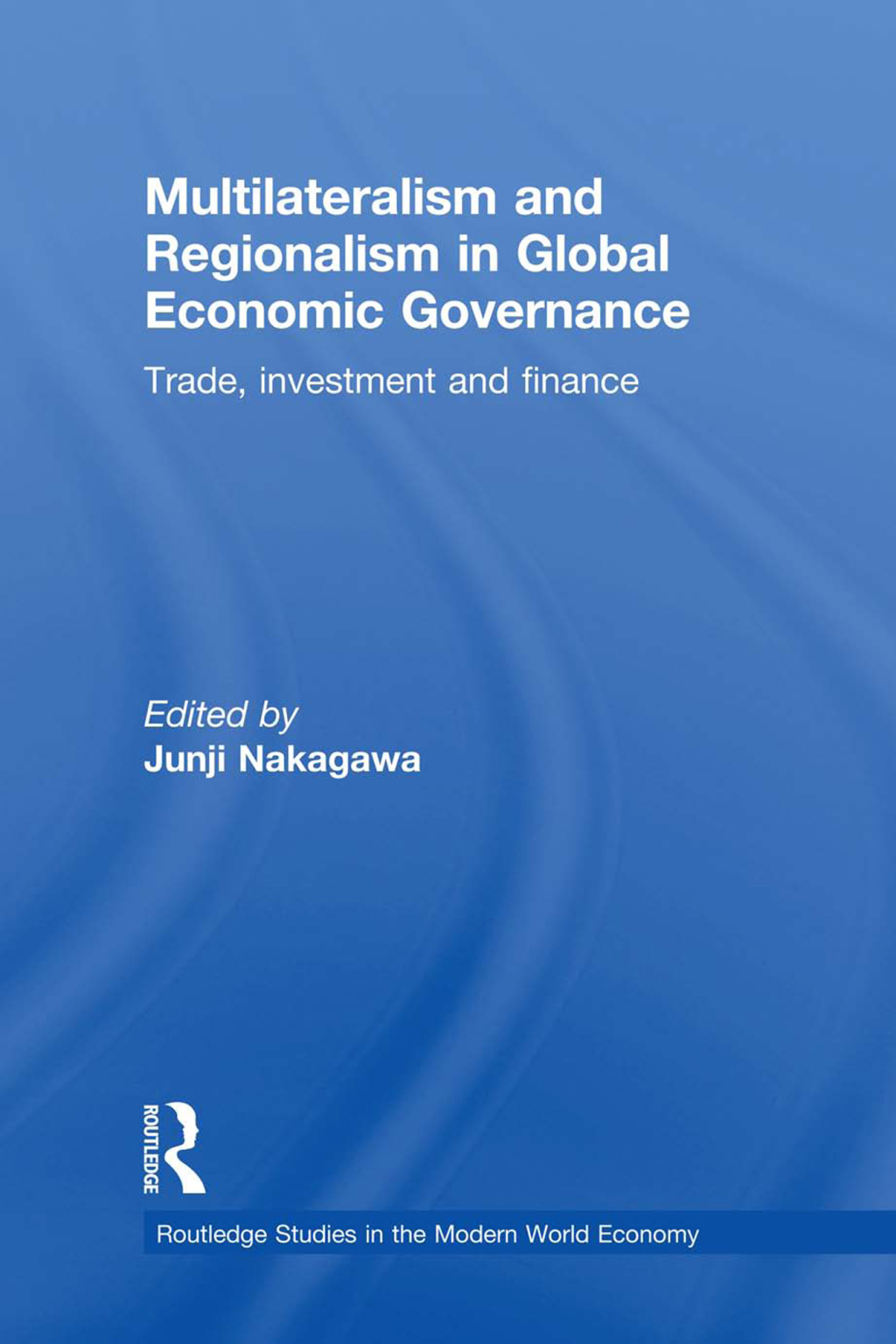 Multilateralism and Regionalism in Global Economic Governance Trade, Investment and Finance 1st Edition