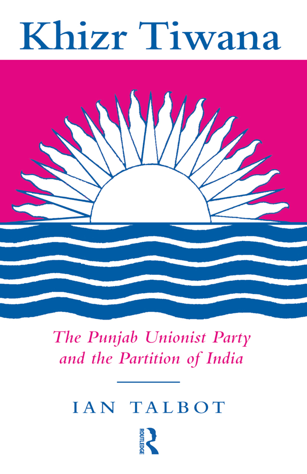Khizr Tiwana, the Punjab Unionist Party and the Partition of India 1st Edition