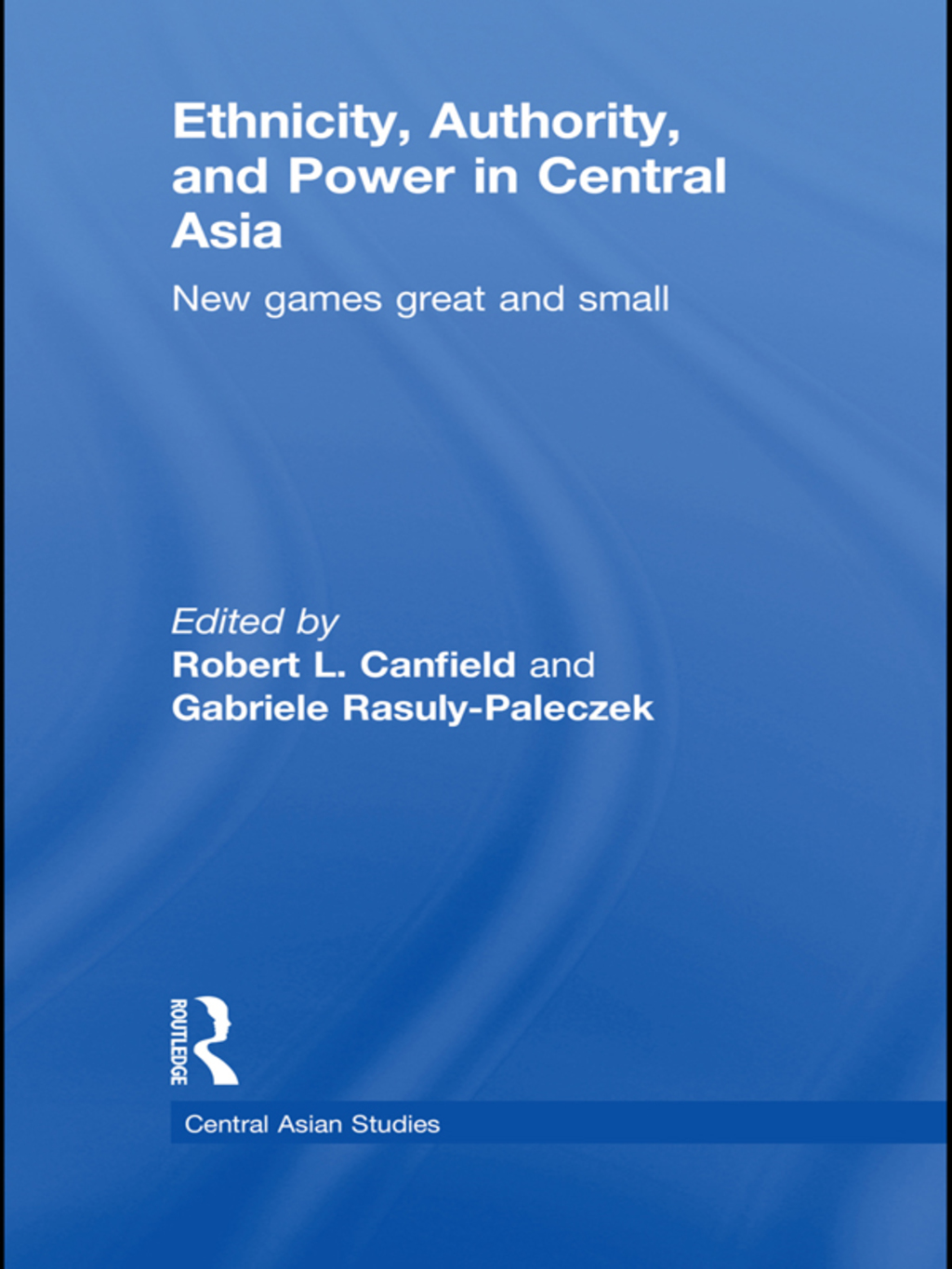Ethnicity, Authority, and Power in Central Asia New Games Great and Small 1st Edition