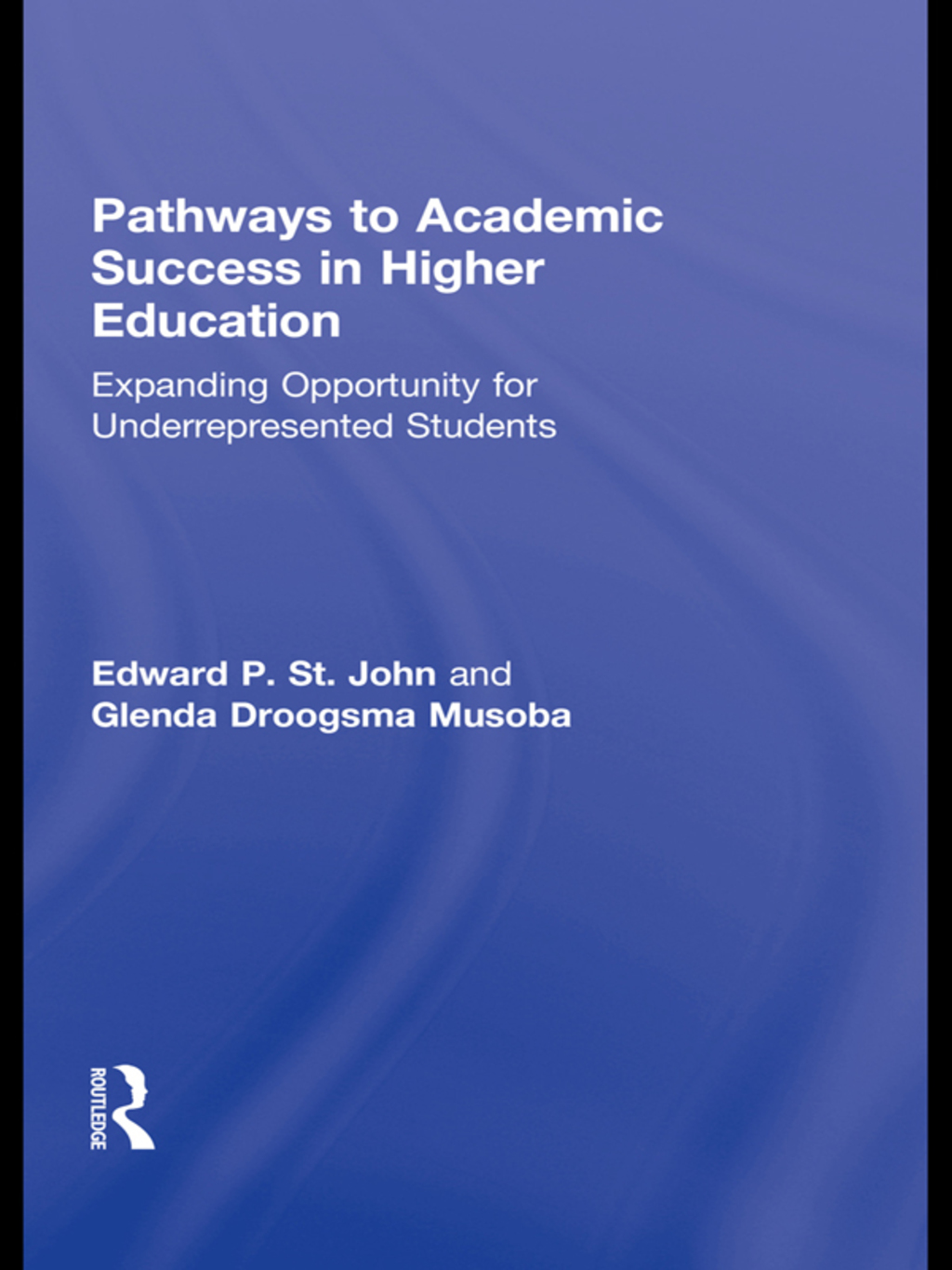 Pathways to Academic Success in Higher Education Expanding Opportunity for Underrepresented Students 1st Edition