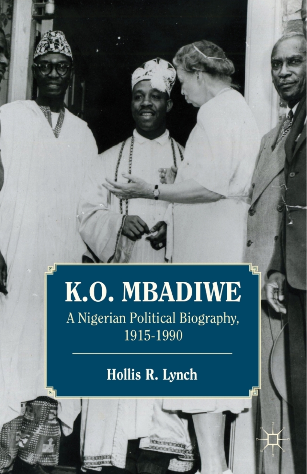 K. O. Mbadiwe A Nigerian Political Biography, 1915–1990