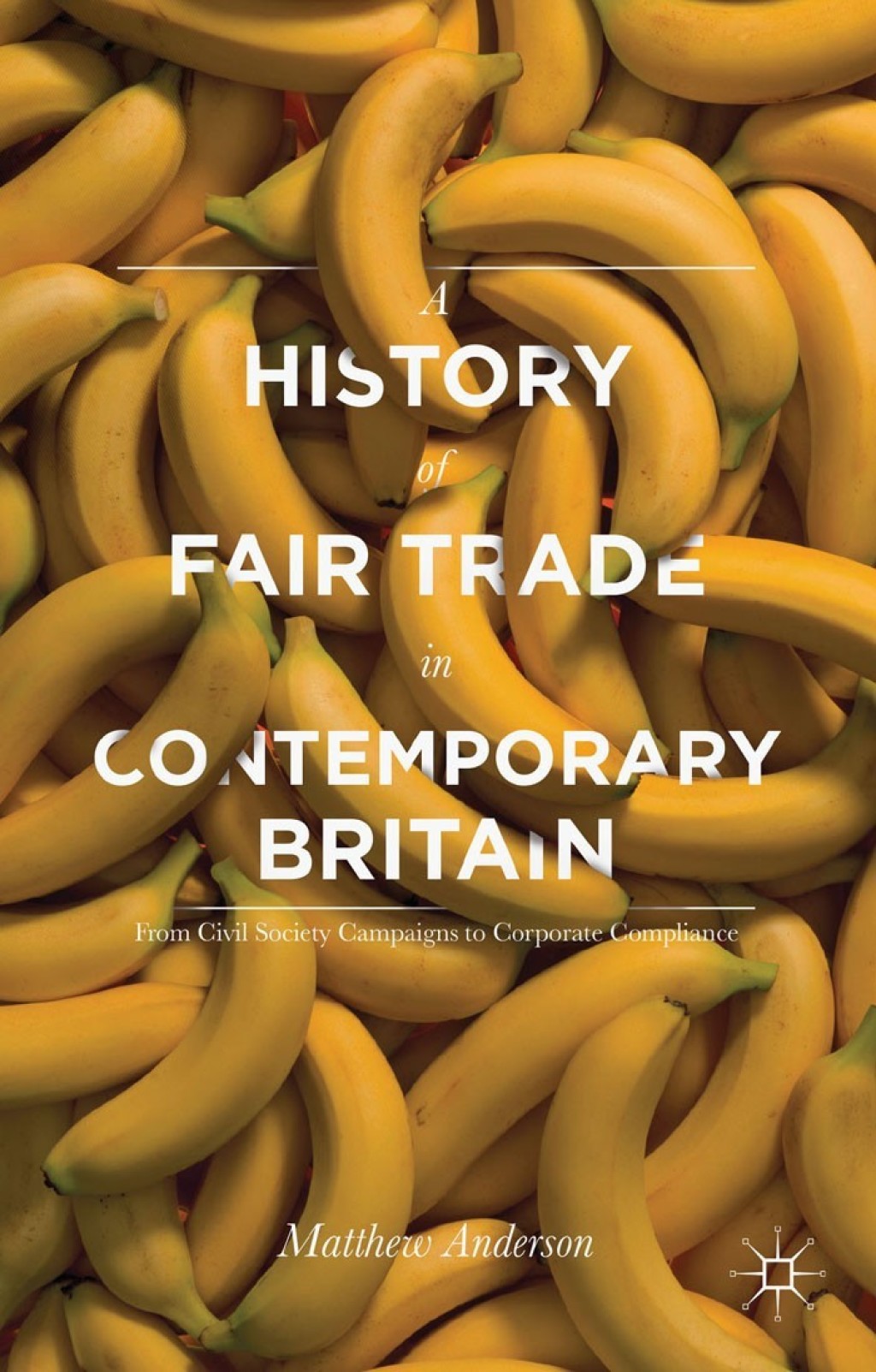 A History of Fair Trade in Contemporary Britain From Civil Society Campaigns to Corporate Compliance