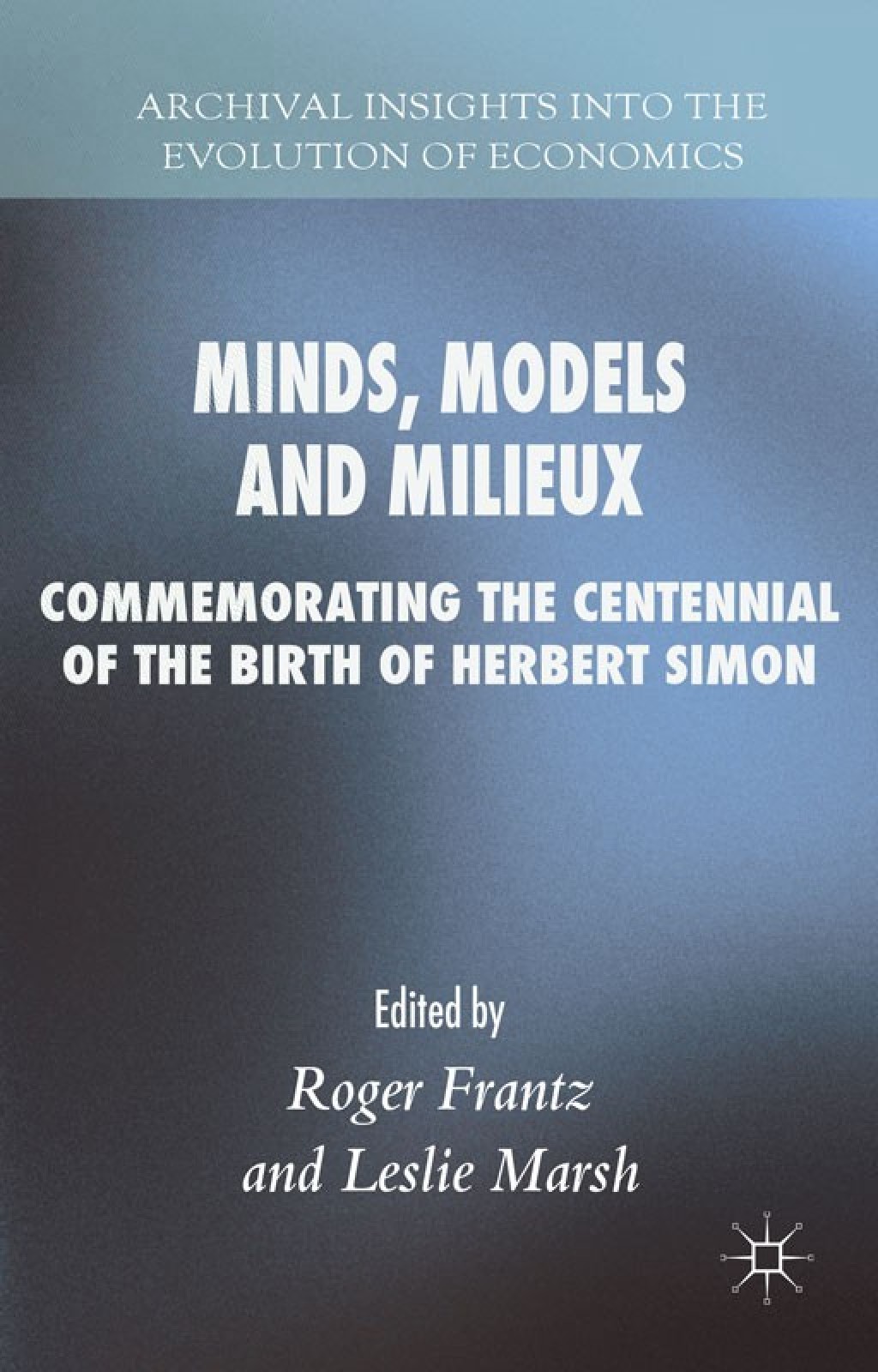 Minds, Models and Milieux Commemorating the Centennial of the Birth of Herbert Simon