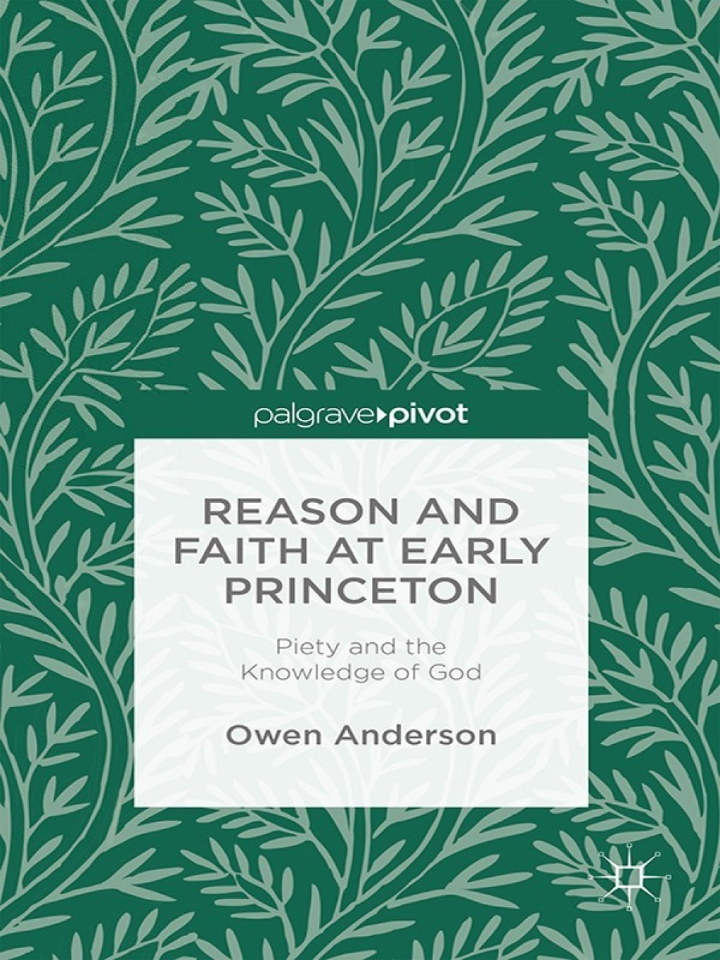 Reason and Faith at Early Princeton: Piety and the Knowledge of God Piety and the Knowledge of God