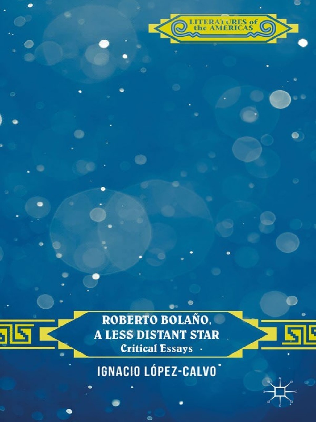 Roberto Bolaño, a Less Distant Star Critical Essays