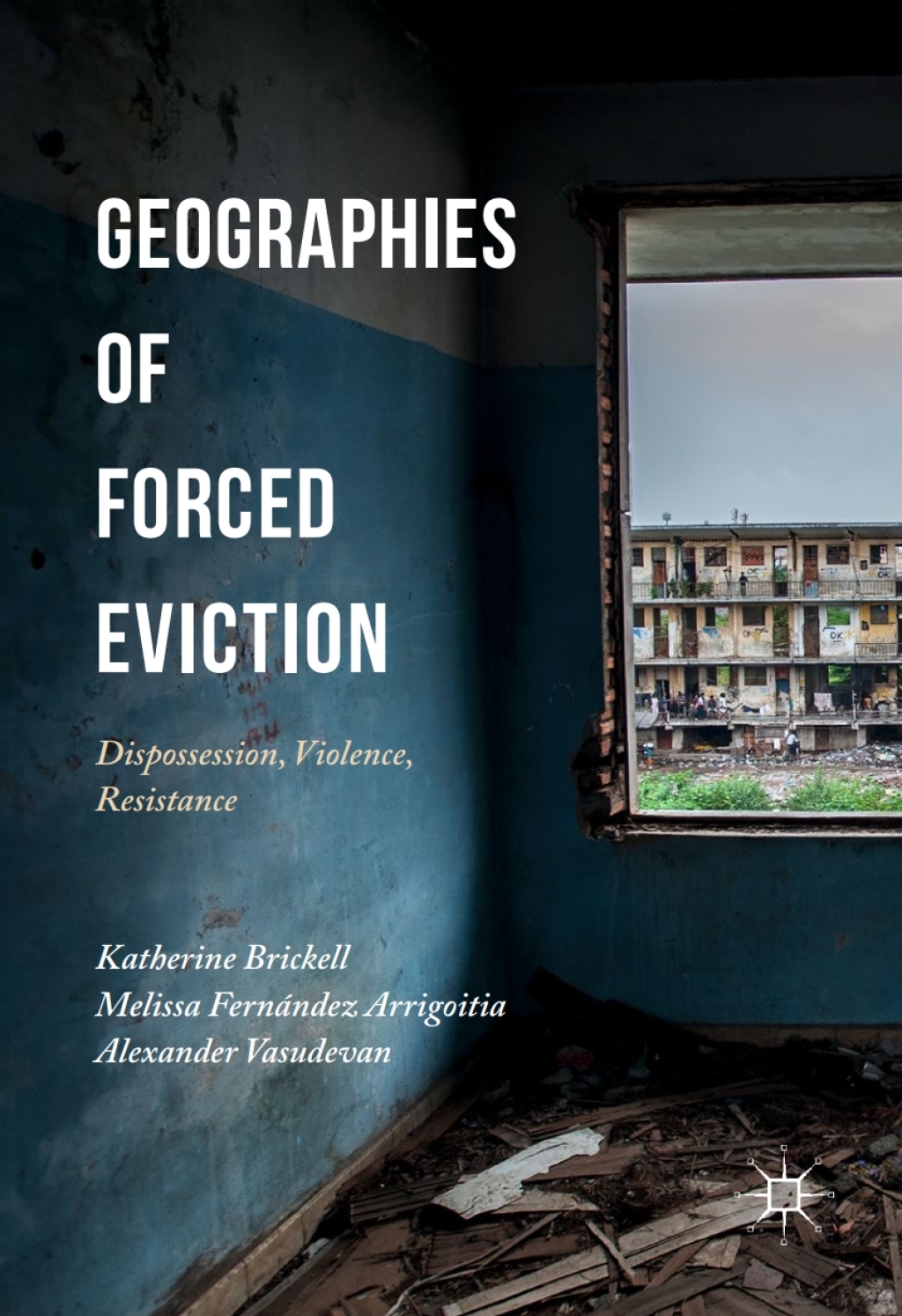 Geographies of Forced Eviction Dispossession, Violence, Resistance