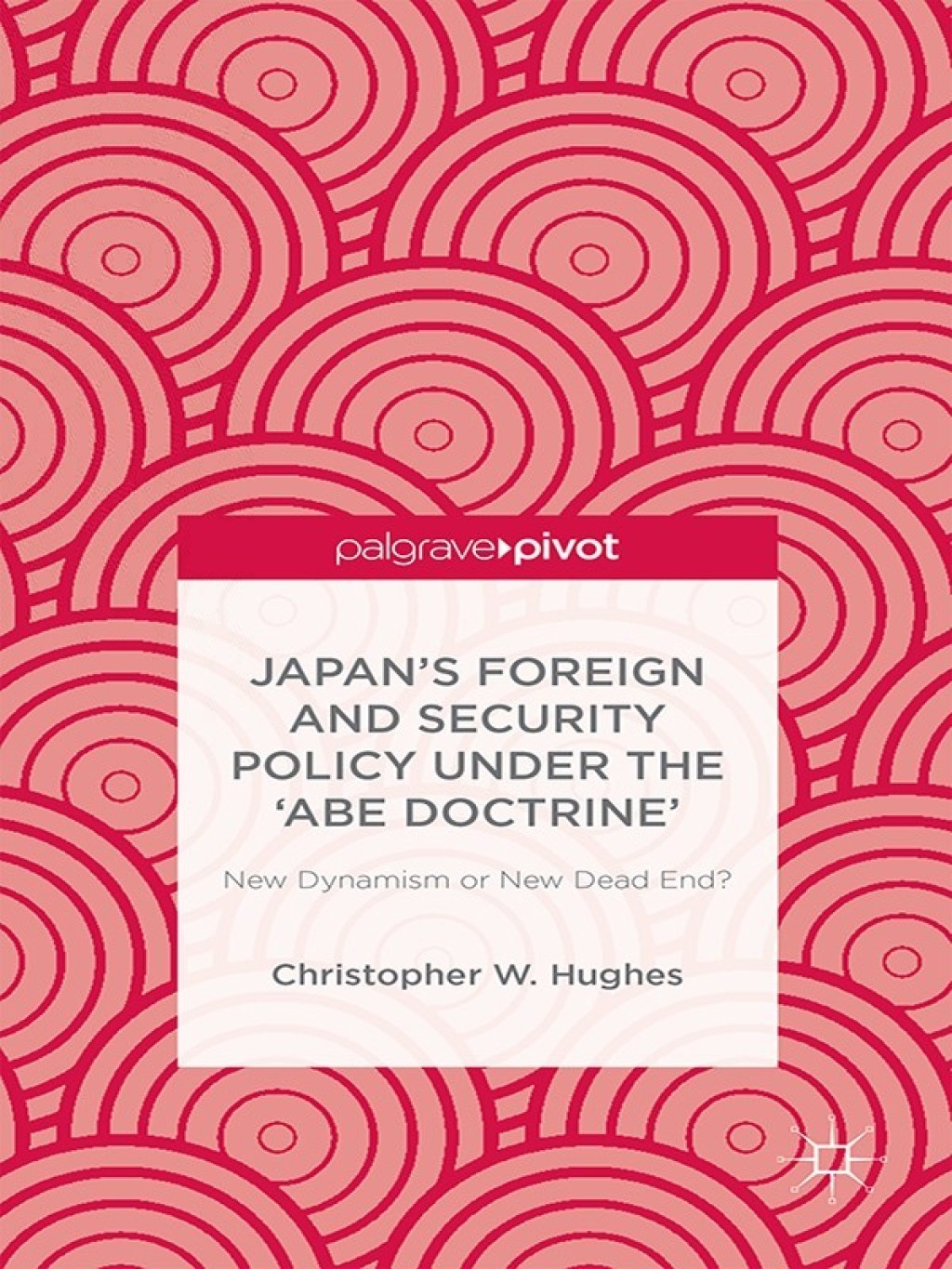 Japan’s Foreign and Security Policy Under the ‘Abe Doctrine’ New Dynamism or New Dead End?