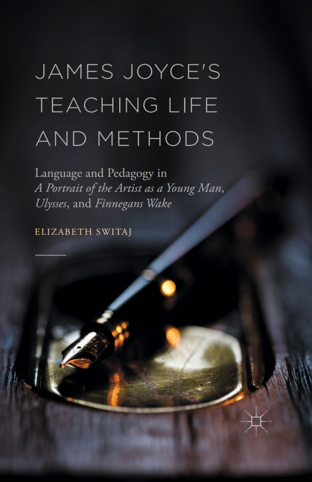 James Joyce's Teaching Life and Methods Language and Pedagogy in A Portrait of the Artist as a Young Man, Ulysses, and Finnegans Wake
