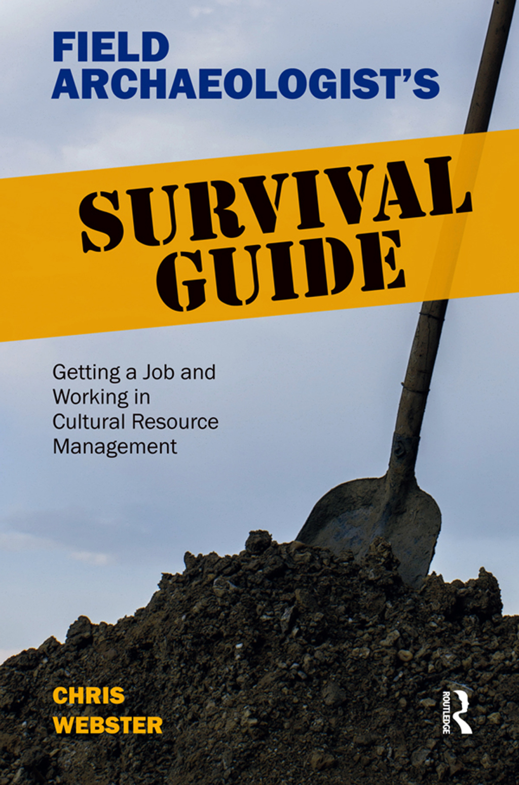 Field Archaeologist’s Survival Guide Getting a Job and Working in Cultural Resource Management 1st Edition