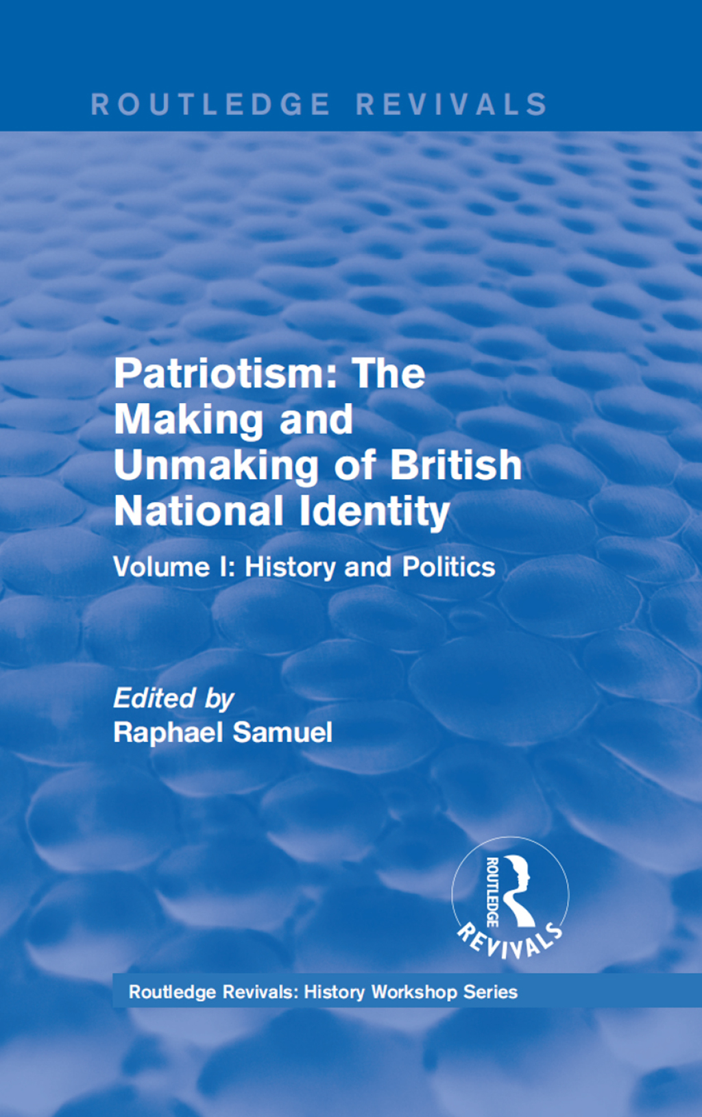 Routledge Revivals: Patriotism: The Making and Unmaking of British National Identity (1989) Volume I: History and Politics 1st Edition