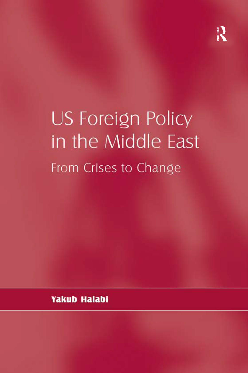 US Foreign Policy in the Middle East From Crises to Change 1st Edition