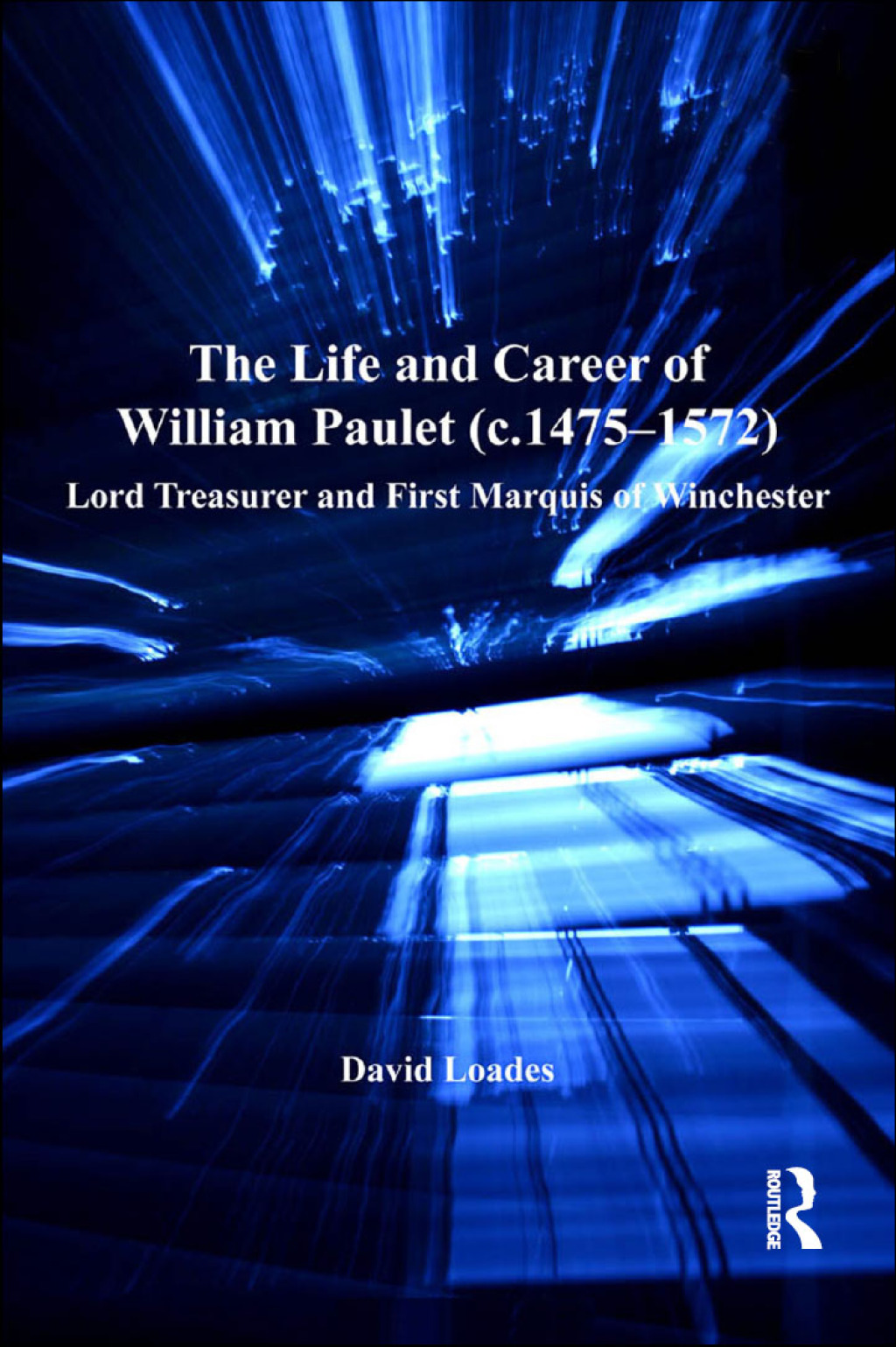 The Life and Career of William Paulet (c.1475–1572) Lord Treasurer and First Marquis of Winchester 1st Edition