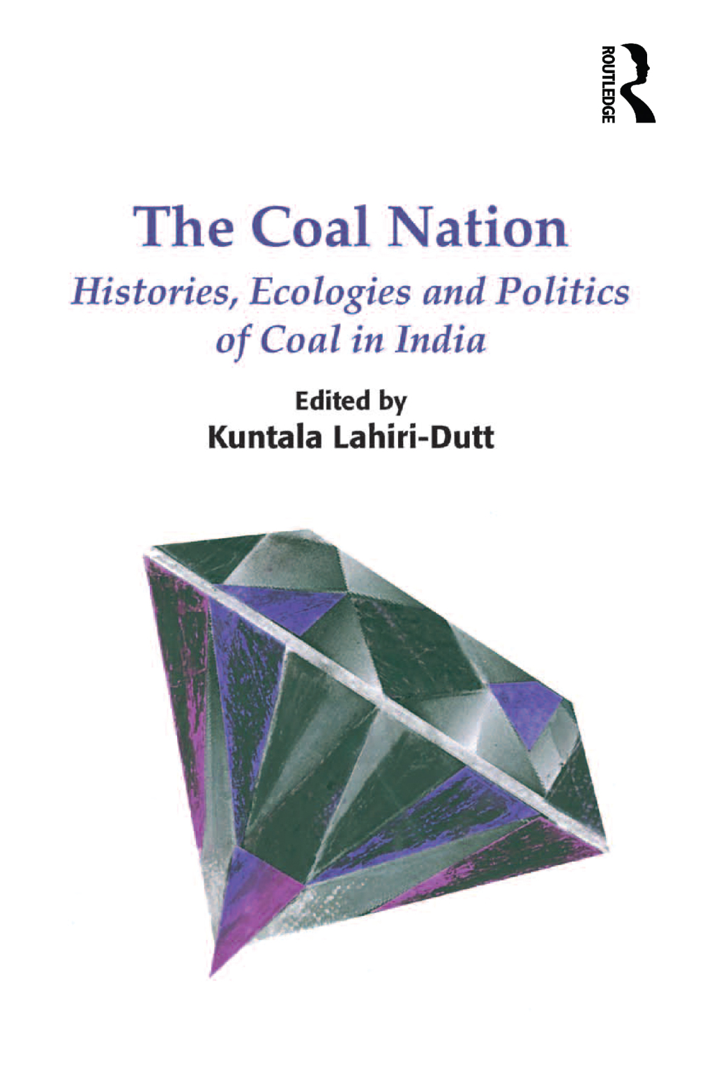 The Coal Nation Histories, Ecologies and Politics of Coal in India 1st Edition