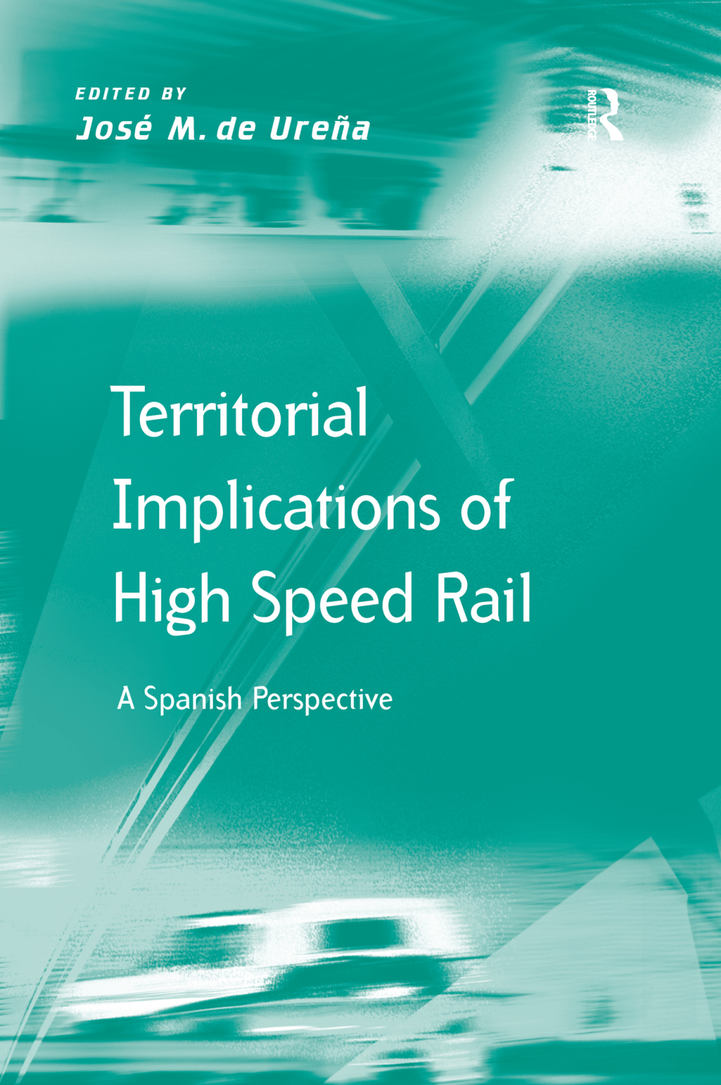 Territorial Implications of High Speed Rail A Spanish Perspective 1st Edition