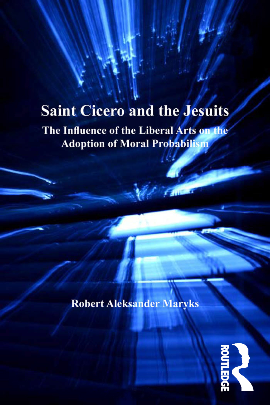 Saint Cicero and the Jesuits The Influence of the Liberal Arts on the Adoption of Moral Probabilism 1st Edition