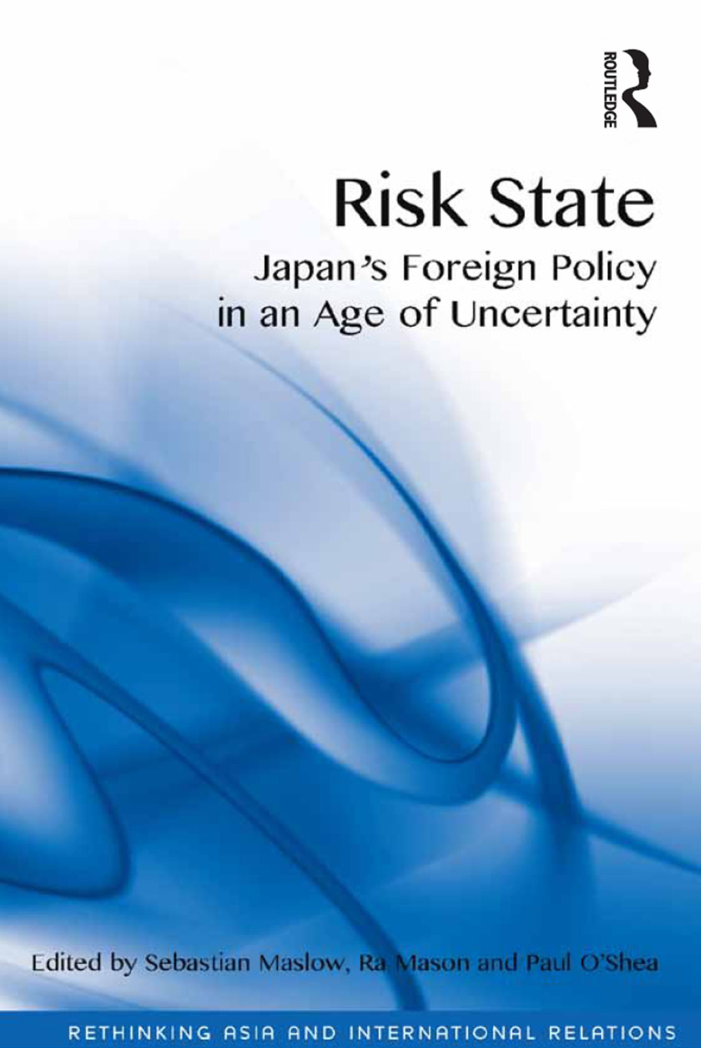 Risk State Japan's Foreign Policy in an Age of Uncertainty 1st Edition