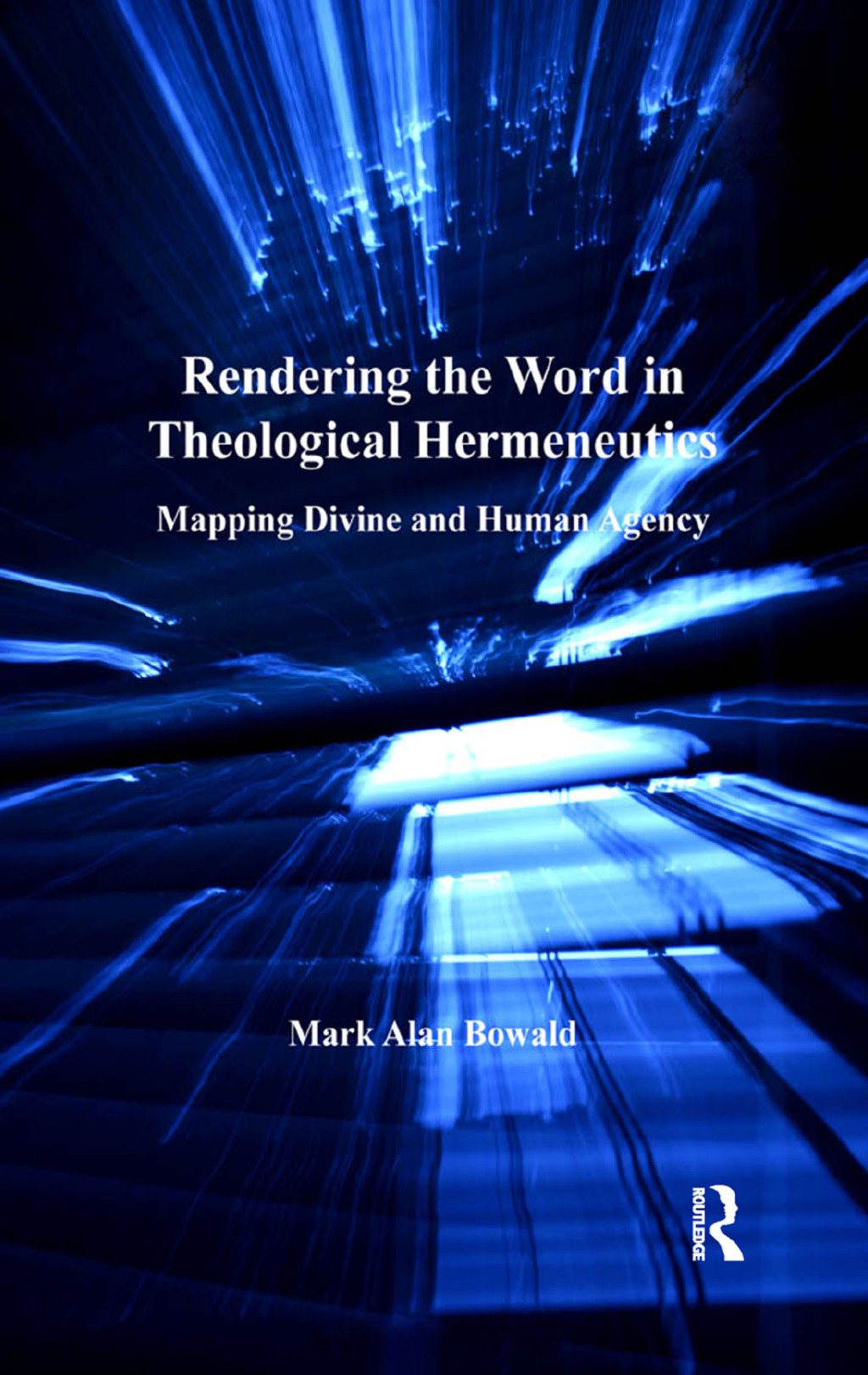 Rendering the Word in Theological Hermeneutics Mapping Divine and Human Agency 1st Edition