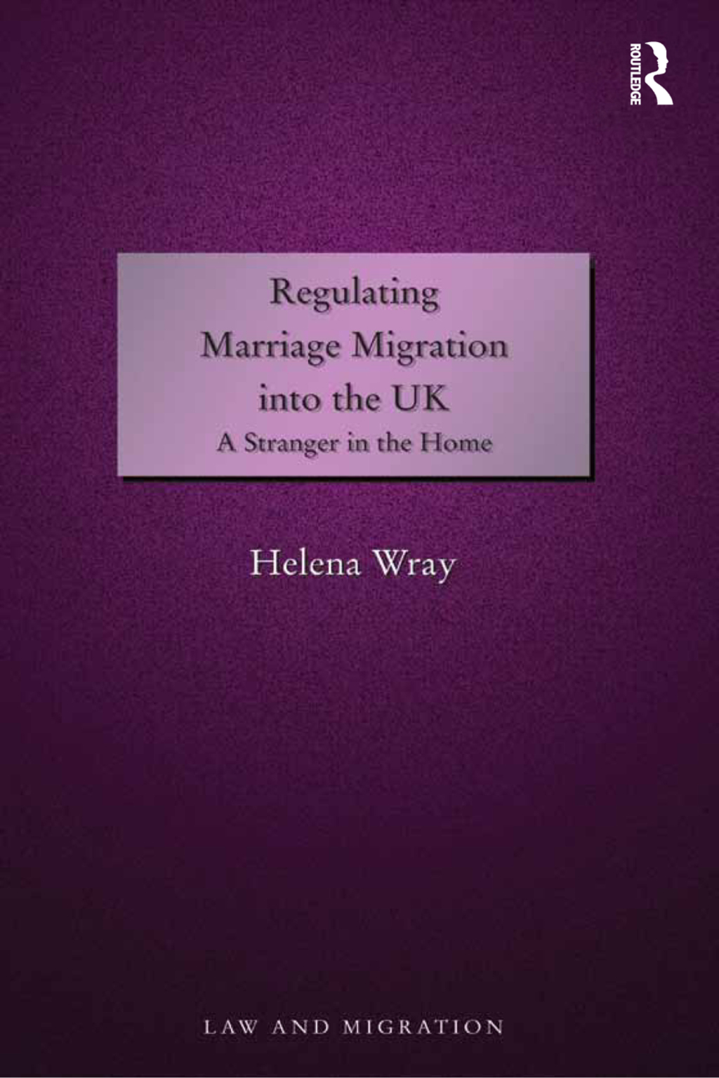 Regulating Marriage Migration into the UK A Stranger in the Home 1st Edition