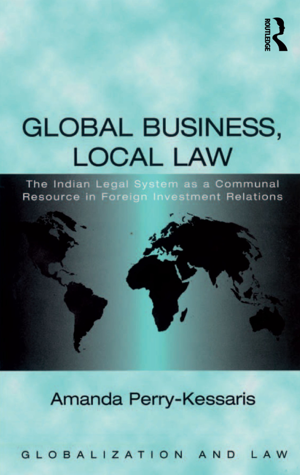Global Business, Local Law The Indian Legal System as a Communal Resource in Foreign Investment Relations 1st Edition