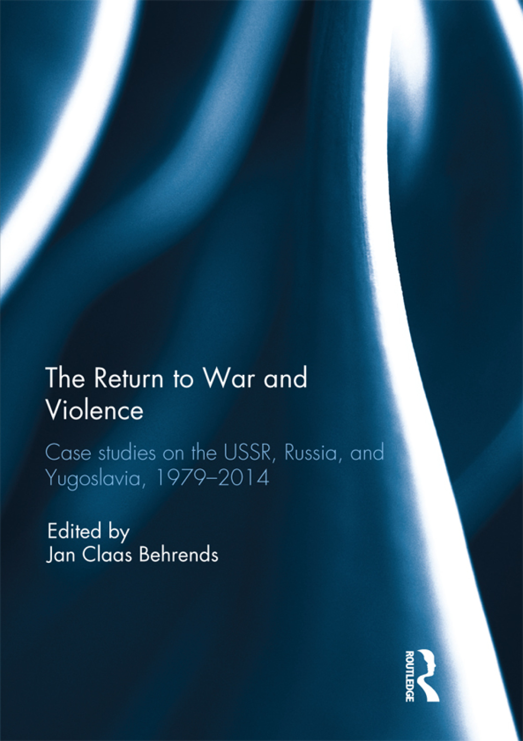 The Return to War and Violence Case Studies on the USSR, Russia, and Yugoslavia, 1979-2014 1st Edition