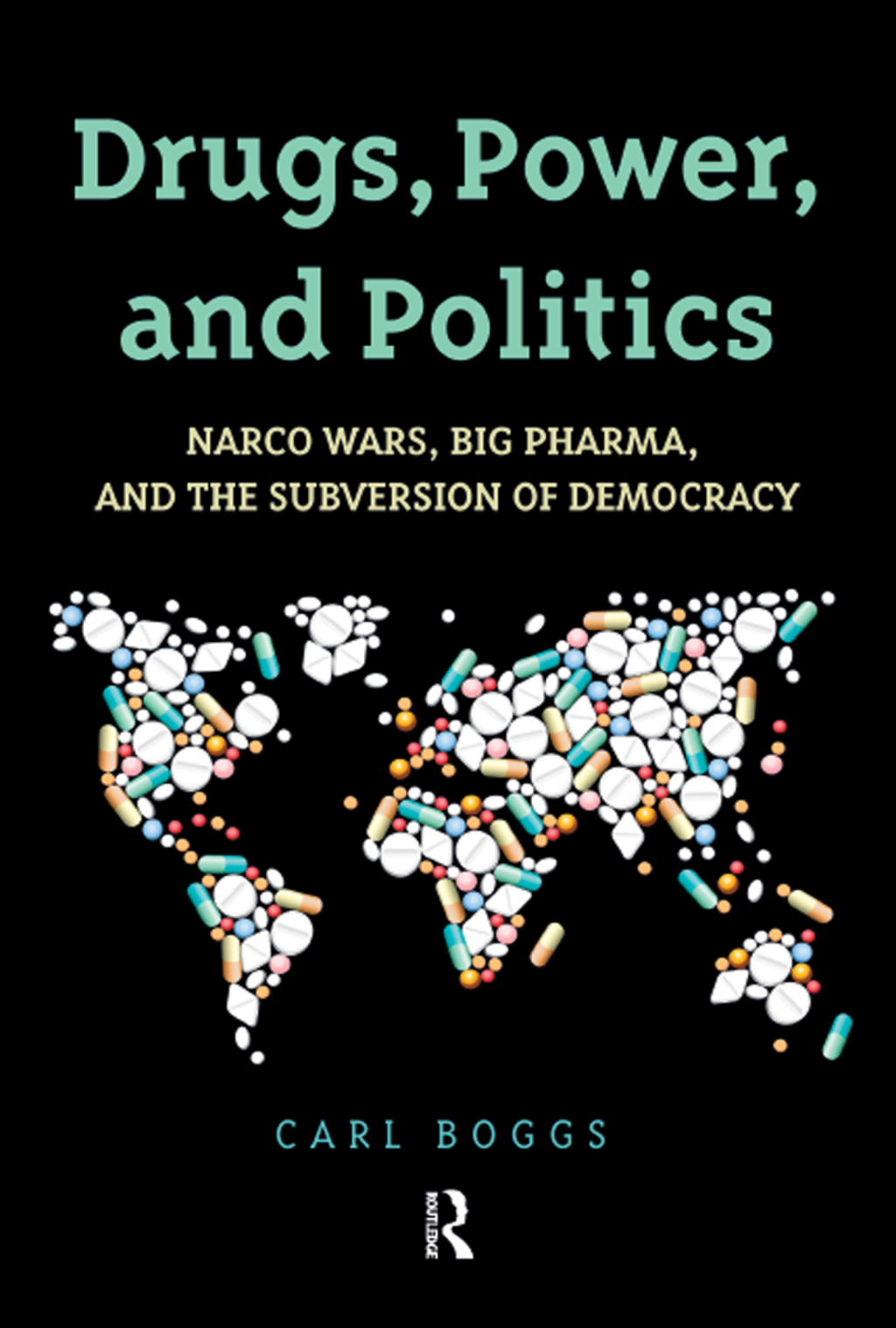Drugs, Power, and Politics Narco Wars, Big Pharma, and the Subversion of Democracy 1st Edition