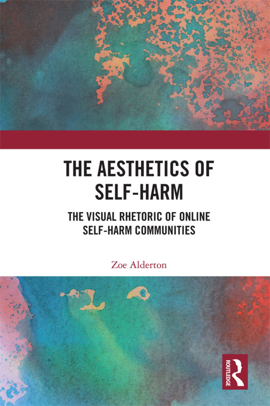 The Aesthetics of Self-Harm The Visual Rhetoric of Online Self-Harm Communities 1st Edition