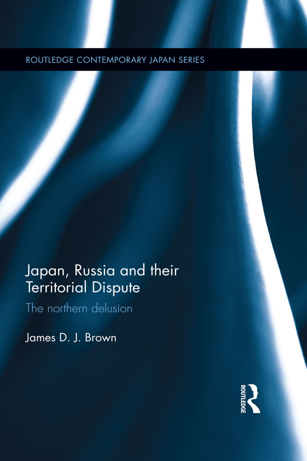 Japan, Russia and their Territorial Dispute The Northern Delusion 1st Edition
