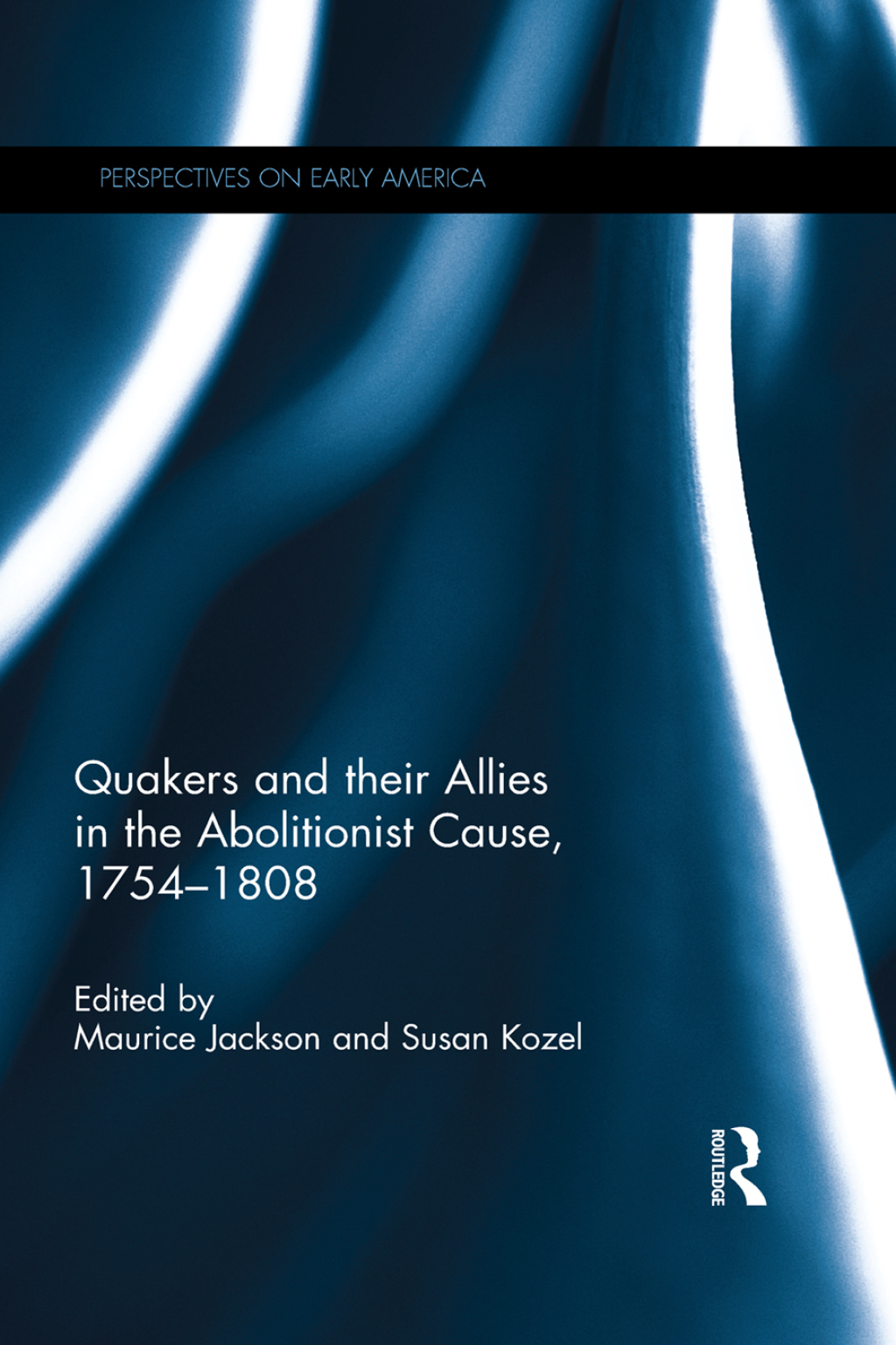 Quakers and Their Allies in the Abolitionist Cause, 1754-1808 1st Edition
