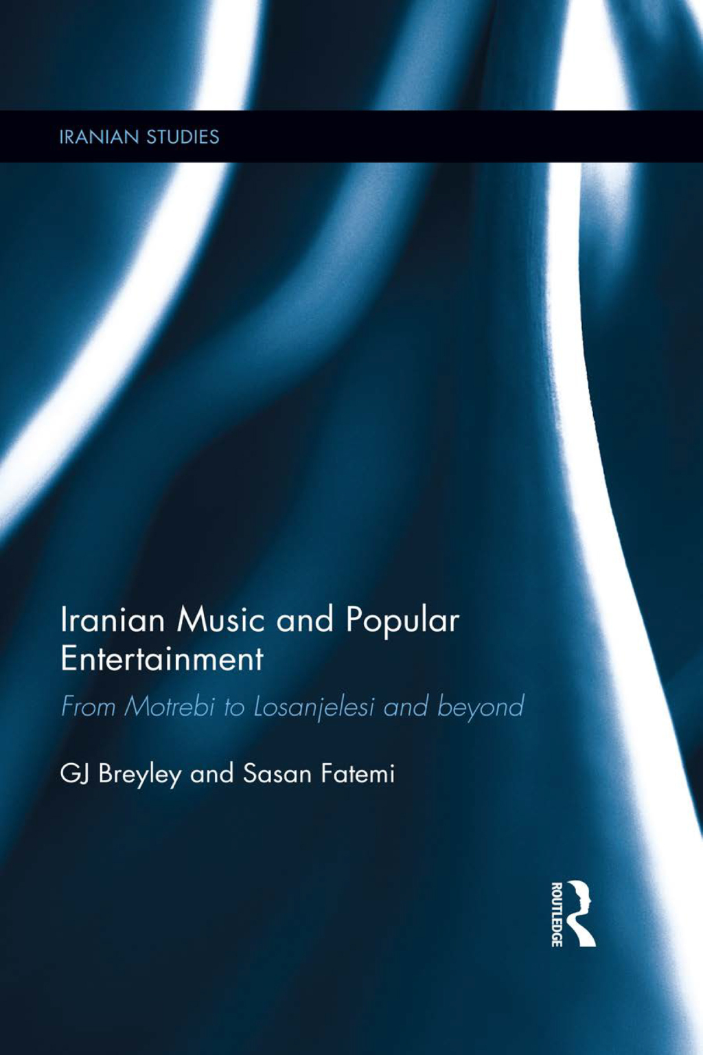 Iranian Music and Popular Entertainment From Motrebi to Losanjelesi and Beyond 1st Edition