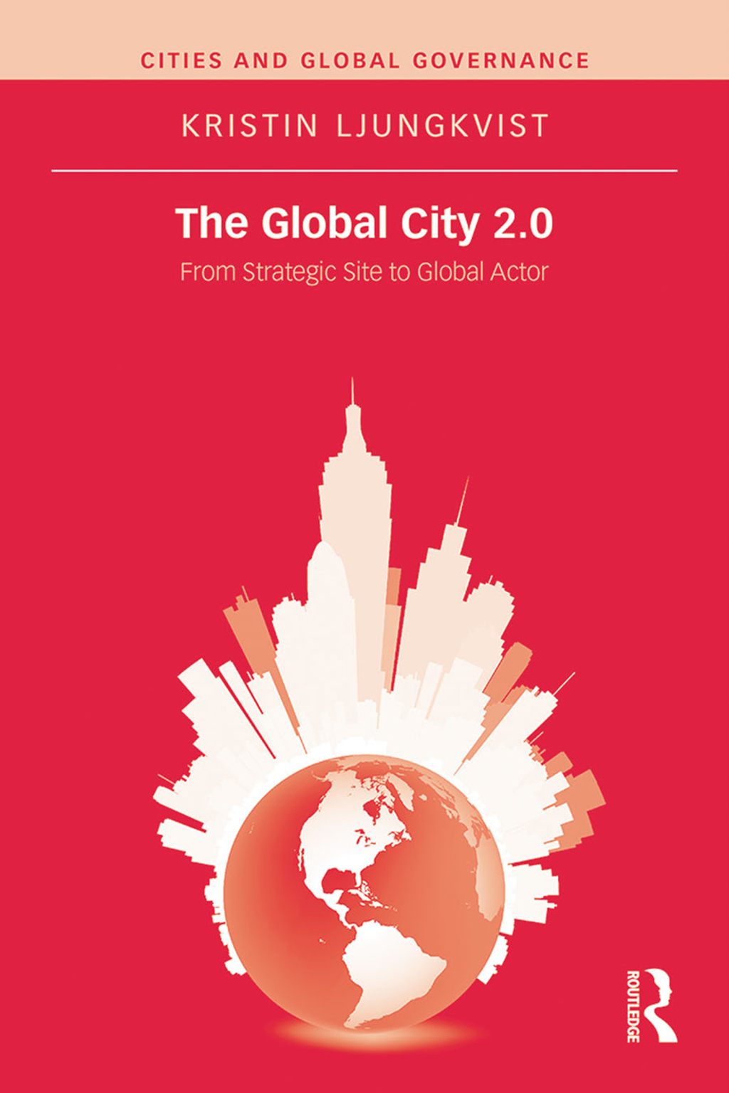 The Global City 2.0 From Strategic Site to Global Actor 1st Edition