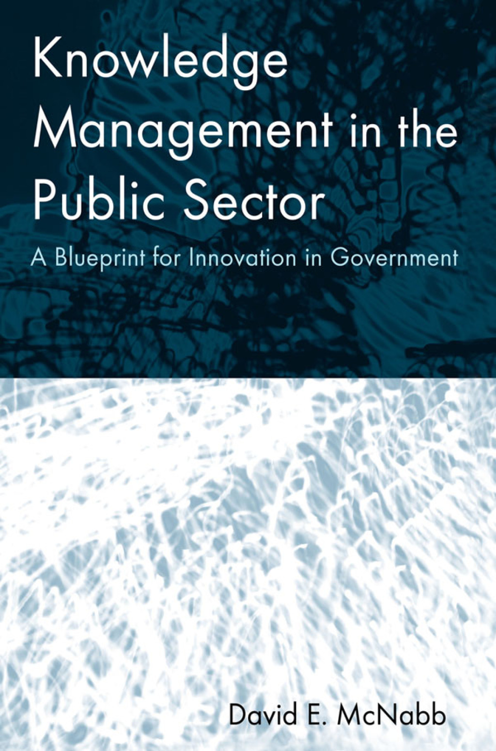Knowledge Management in the Public Sector A Blueprint for Innovation in Government 1st Edition