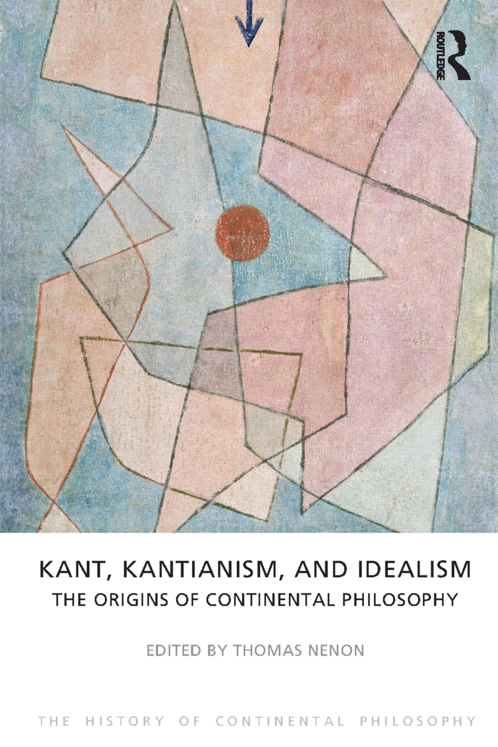 Kant, Kantianism, and Idealism The Origins of Continental Philosophy 1st Edition