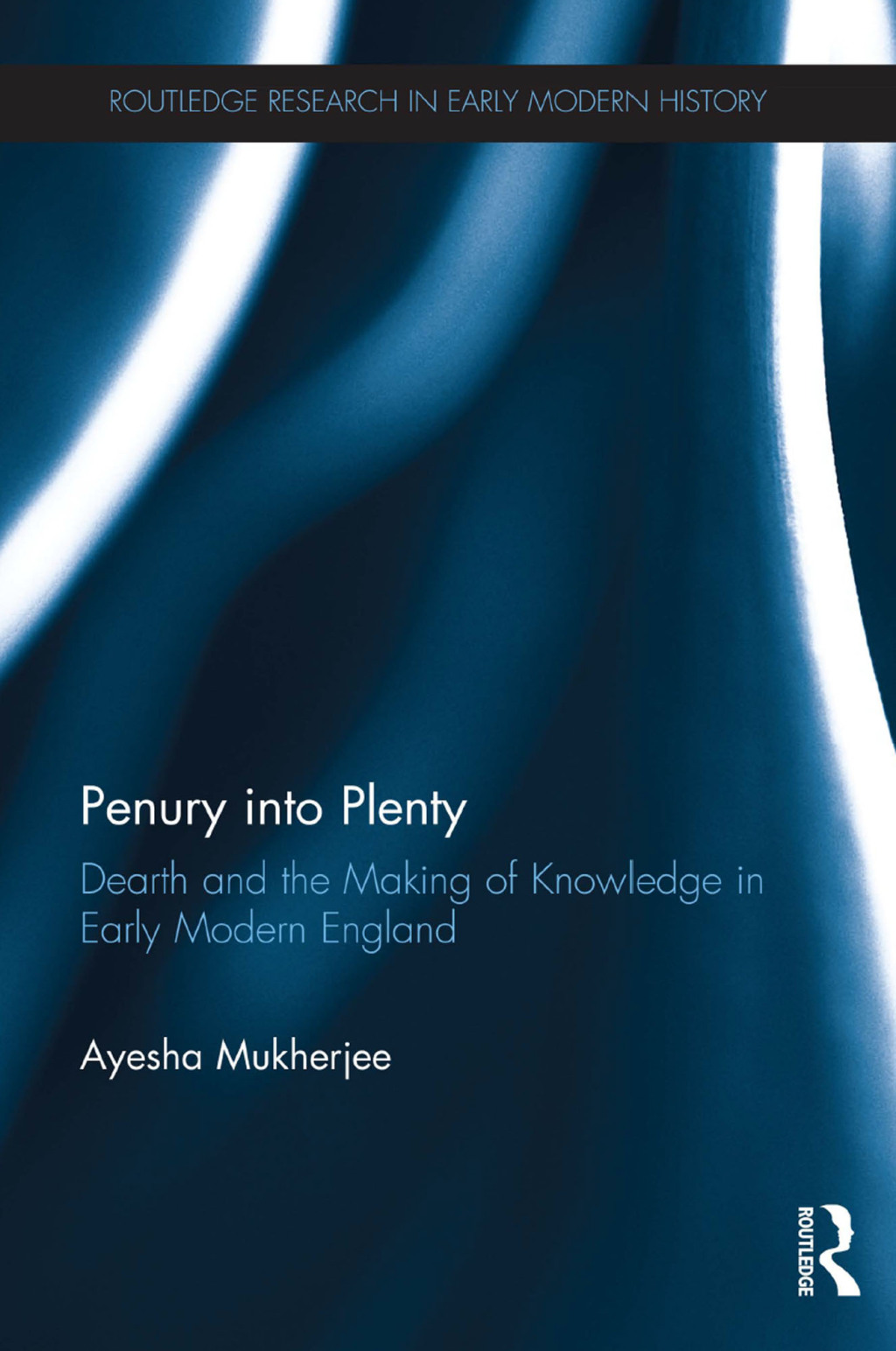Penury into Plenty Dearth and the Making of Knowledge in Early Modern England 1st Edition