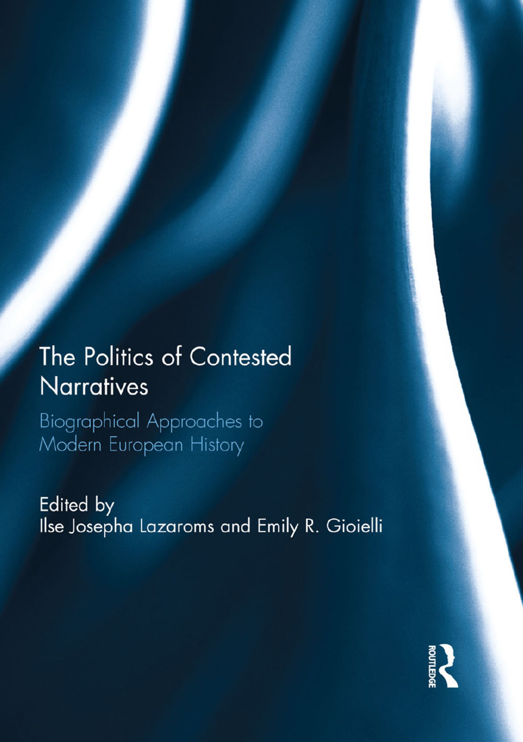 The Politics of Contested Narratives Biographical Approaches to Modern European History 1st Edition