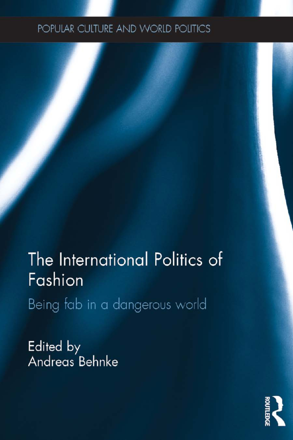 The International Politics of Fashion Being Fab in a Dangerous World 1st Edition