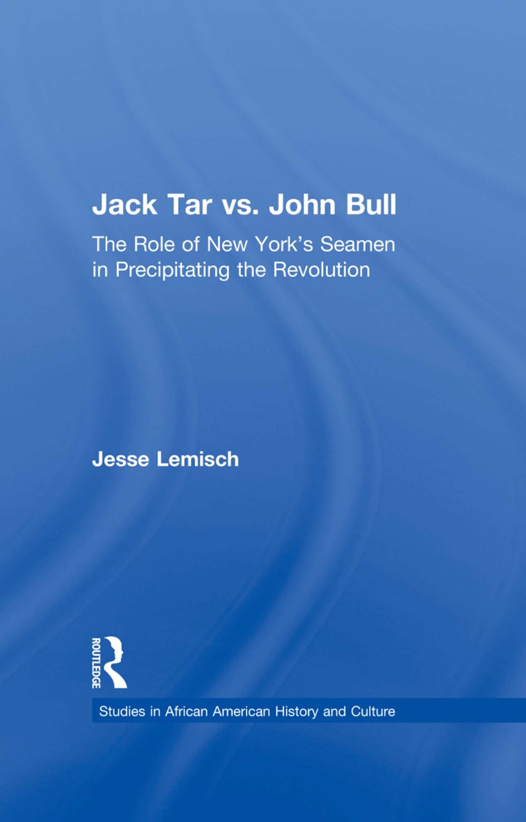 Jack Tar vs. John Bull The Role of New York's Seamen in Precipitating the Revolution 1st Edition
