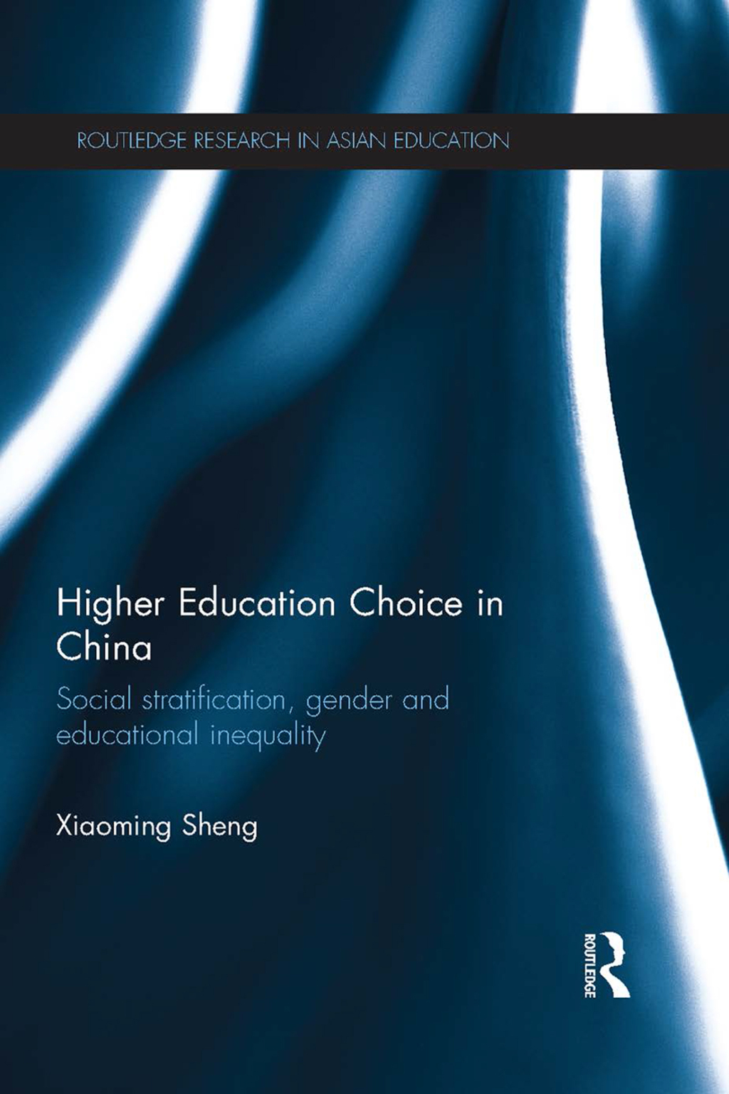 Higher Education Choice in China Social stratification, gender and educational inequality 1st Edition