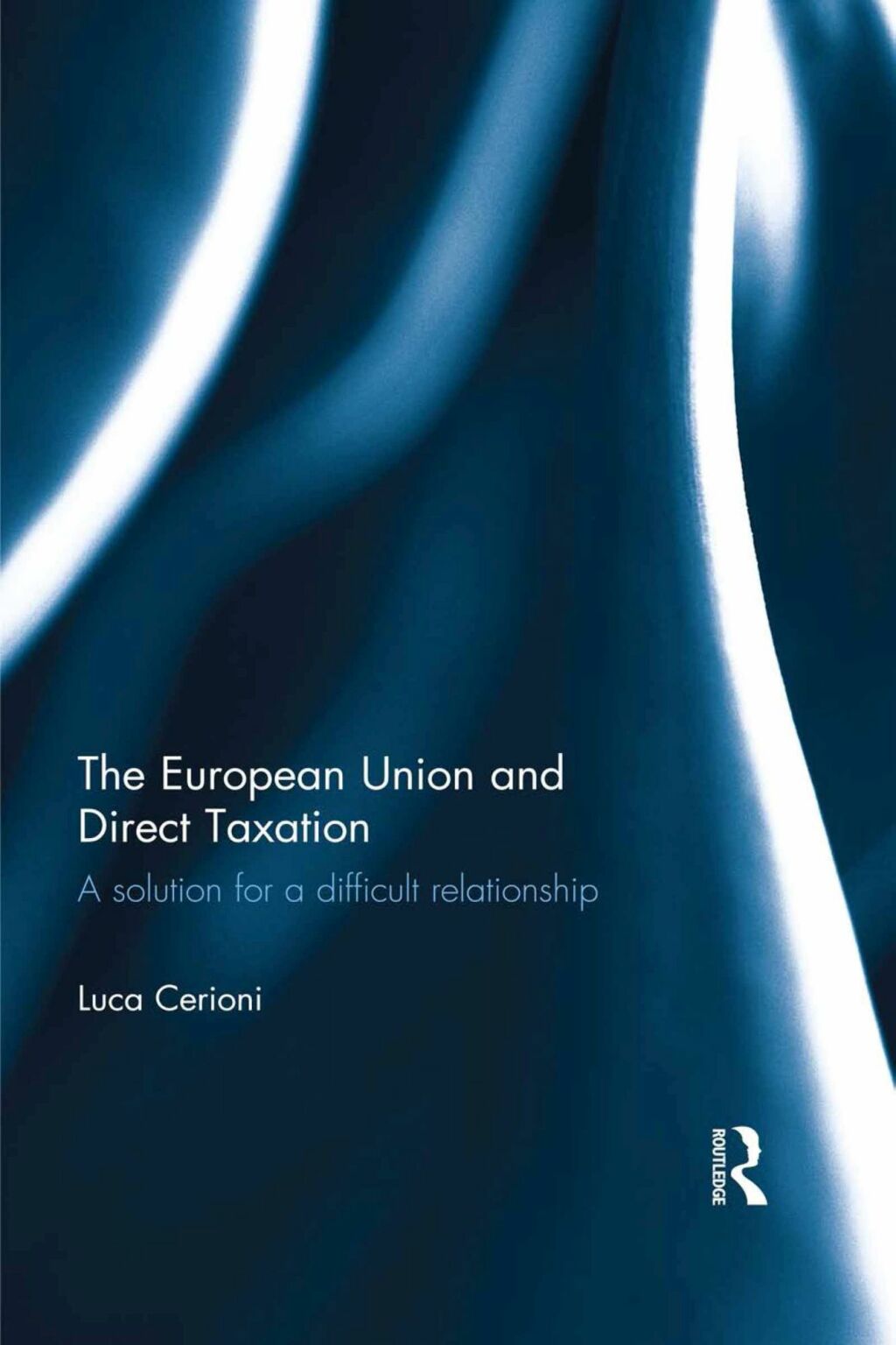 The European Union and Direct Taxation A Solution for a Difficult Relationship 1st Edition