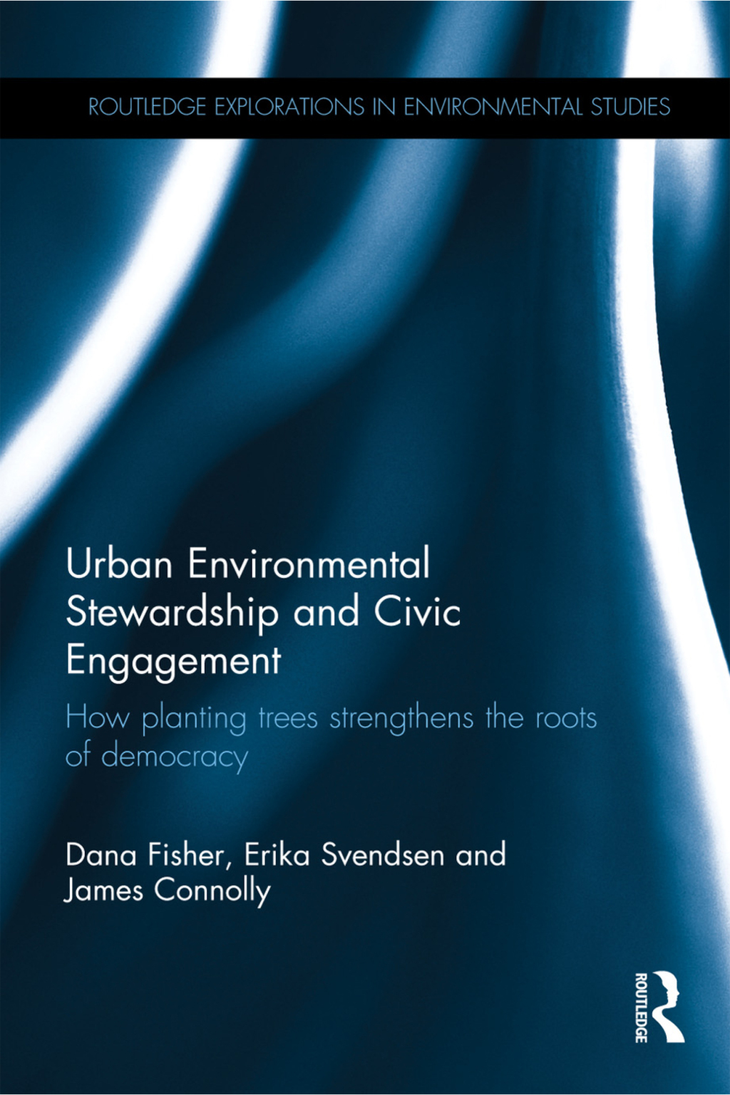 Urban Environmental Stewardship and Civic Engagement How planting trees strengthens the roots of democracy 1st Edition