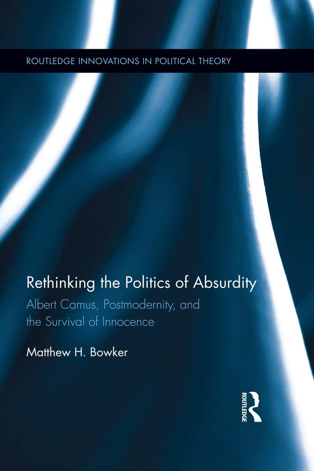 Rethinking the Politics of Absurdity Albert Camus, Postmodernity, and the Survival of Innocence 1st Edition