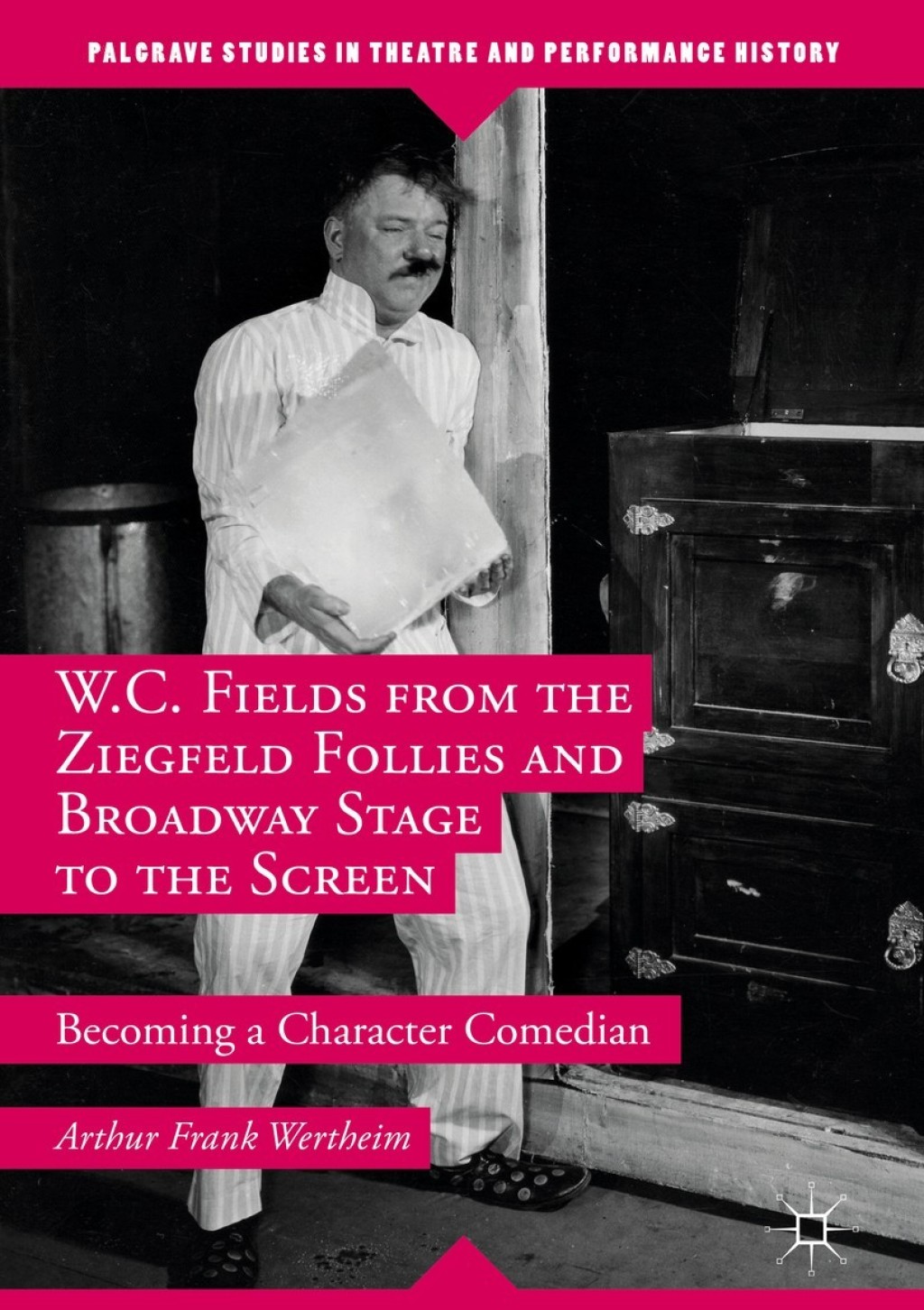 W.C. Fields from the Ziegfeld Follies and Broadway Stage to the Screen Becoming a Character Comedian