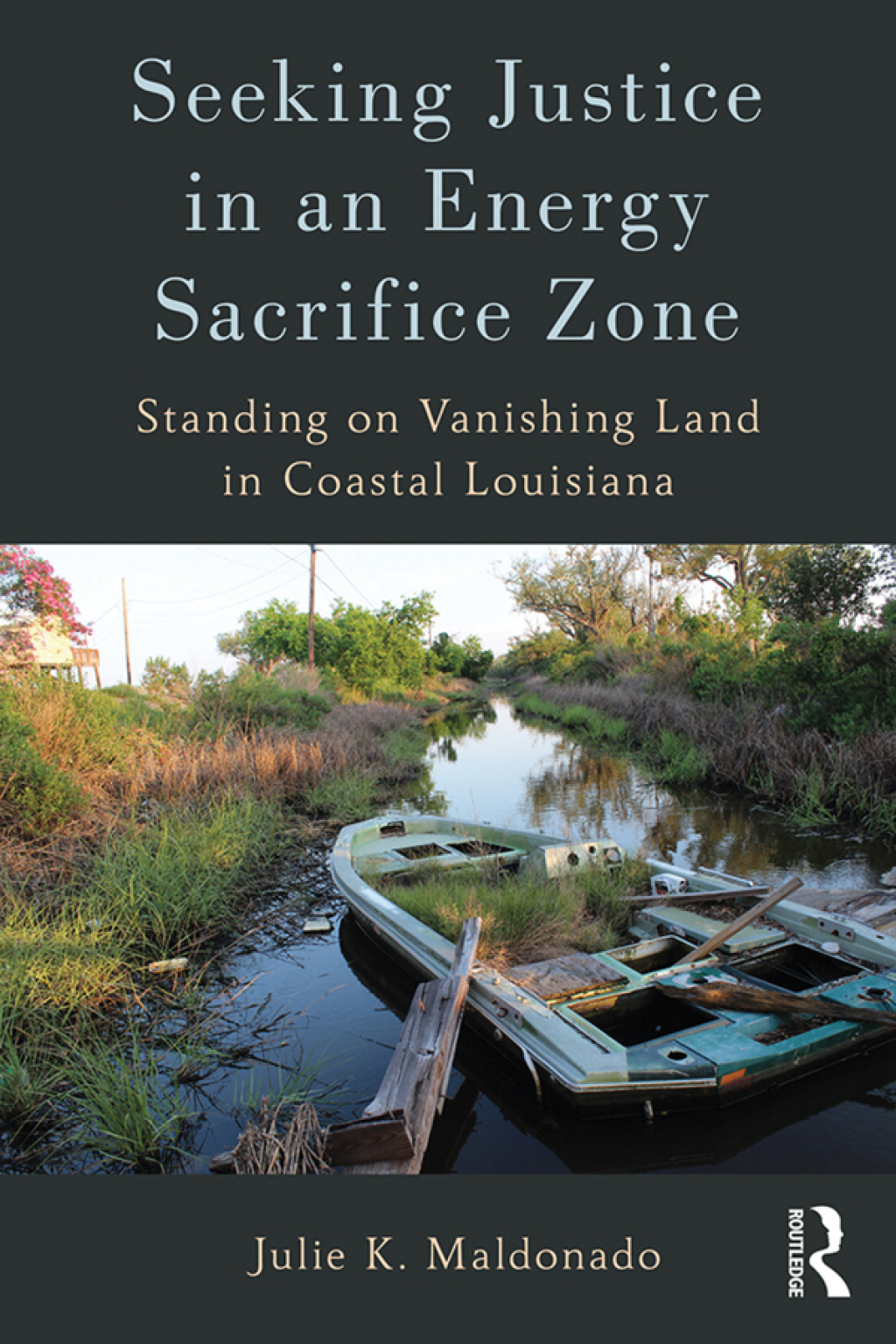 Seeking Justice in an Energy Sacrifice Zone Standing on Vanishing Land in Coastal Louisiana 1st Edition