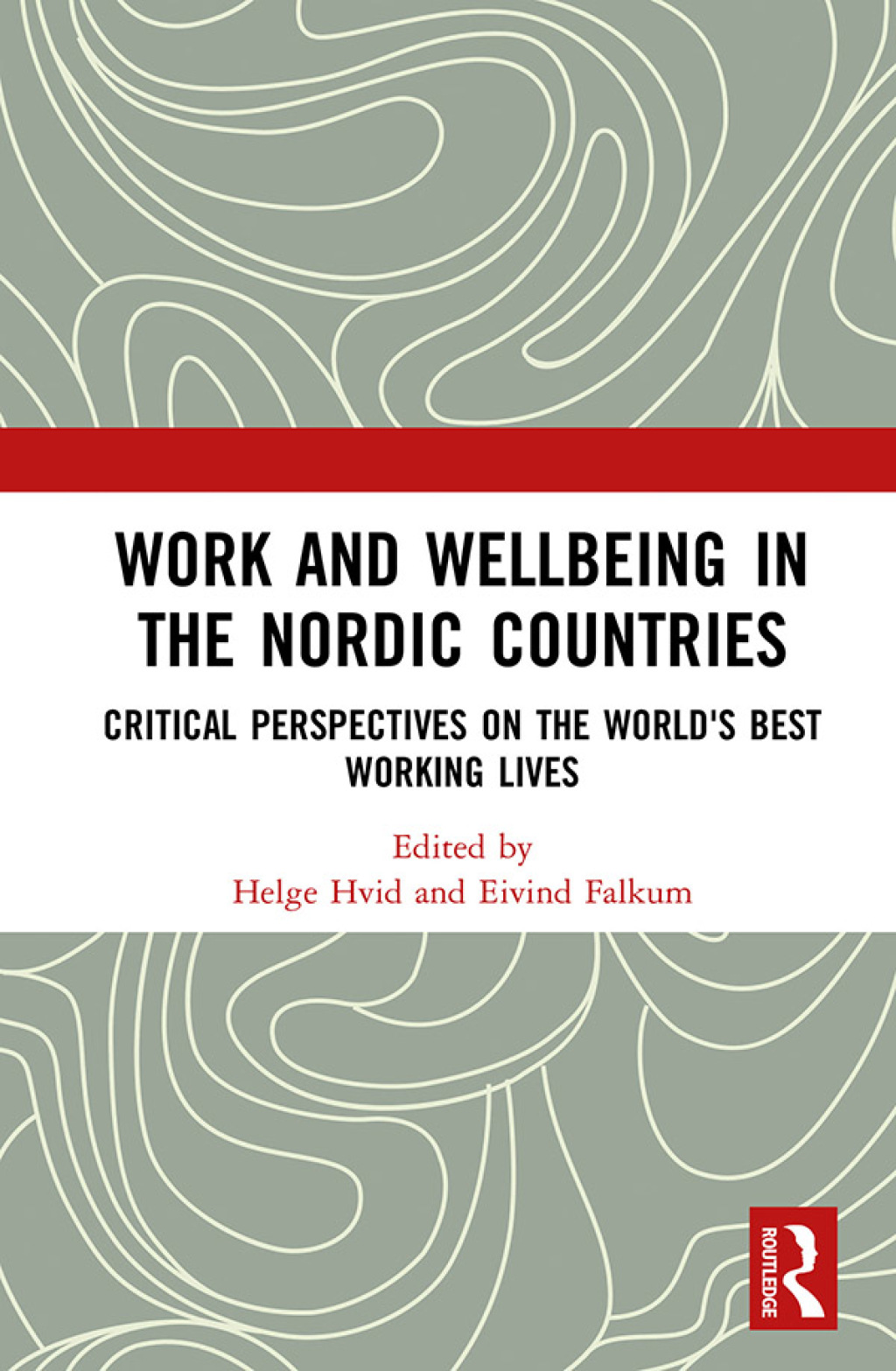 Work and Wellbeing in the Nordic Countries Critical Perspectives on the World's Best Working Lives 1st Edition
