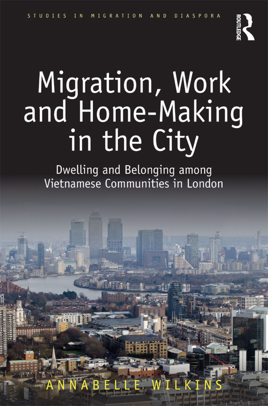 Migration, Work and Home-Making in the City Dwelling and Belonging among Vietnamese Communities in London 1st Edition