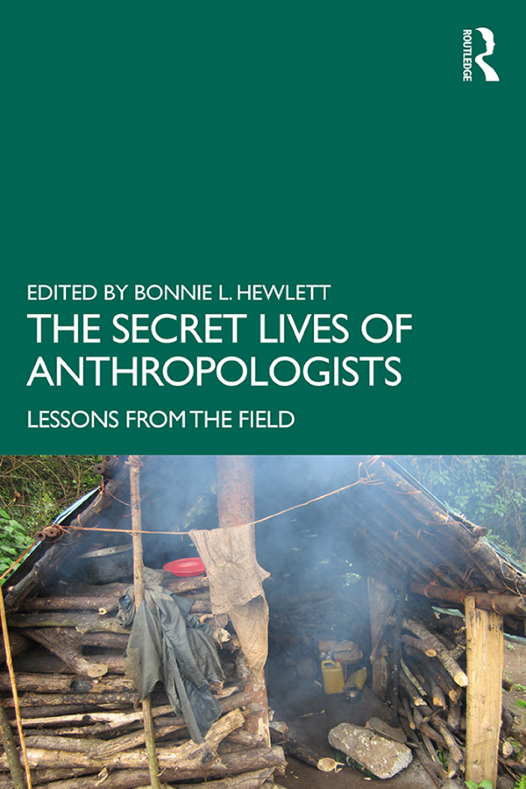 The Secret Lives of Anthropologists Lessons from the Field 1st Edition