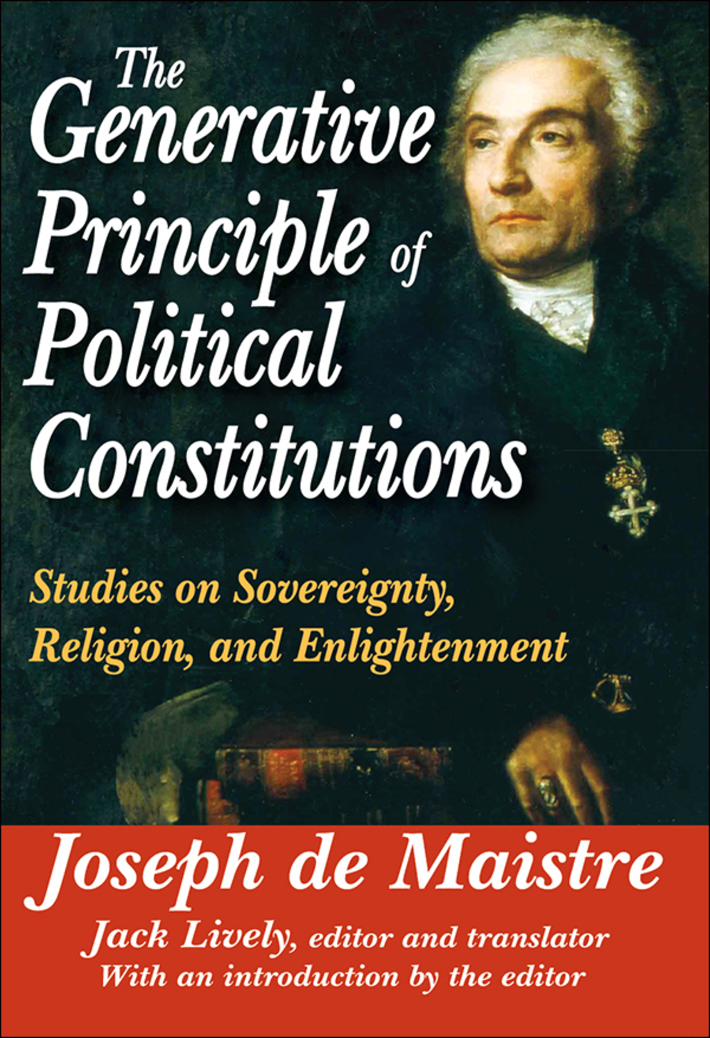 The Generative Principle of Political Constitutions Studies on Sovereignty, Religion and Enlightenment 1st Edition
