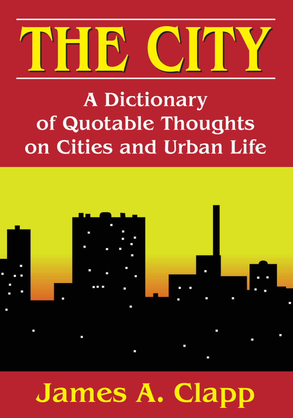 The City A Dictionary of Quotable Thoughts on Cities and Urban Life 1st Edition