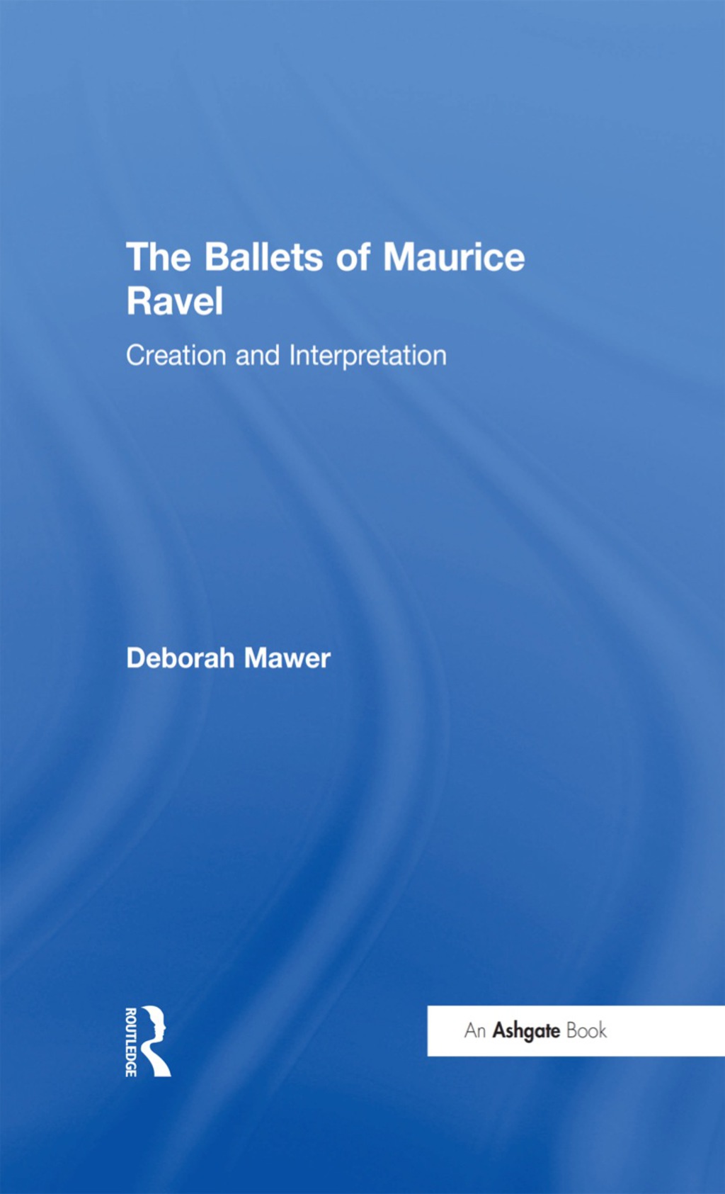 The Ballets of Maurice Ravel Creation and Interpretation 1st Edition