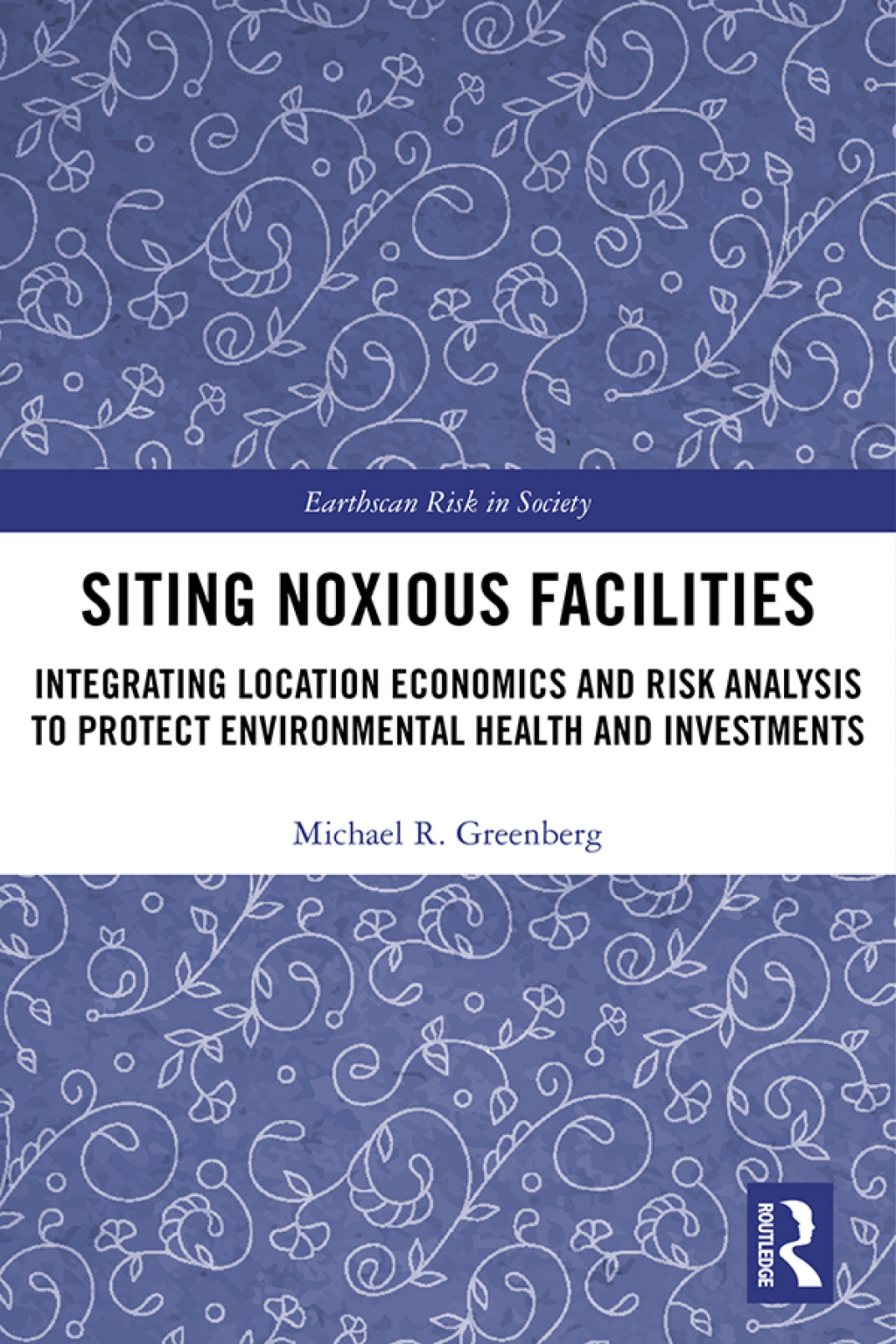 Siting Noxious Facilities Integrating Location Economics and Risk Analysis to Protect Environmental Health and Investments 1st Edition