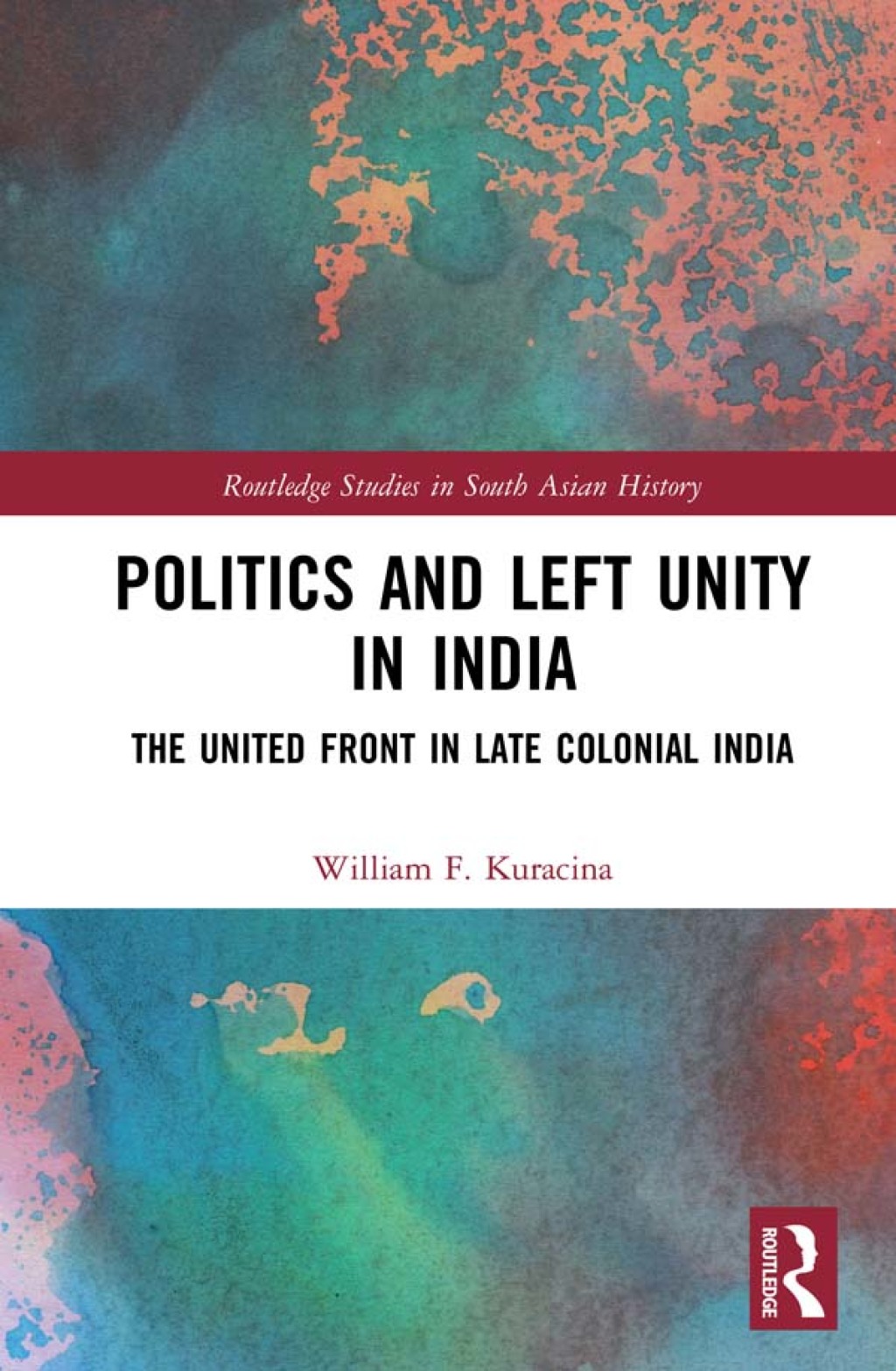 Politics and Left Unity in India The United Front in Late Colonial India 1st Edition